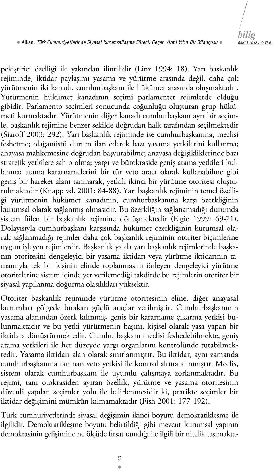 Yürütmenin hükümet kanadının seçimi parlamenter rejimlerde olduğu gibidir. Parlamento seçimleri sonucunda çoğunluğu oluşturan grup hükümeti kurmaktadır.