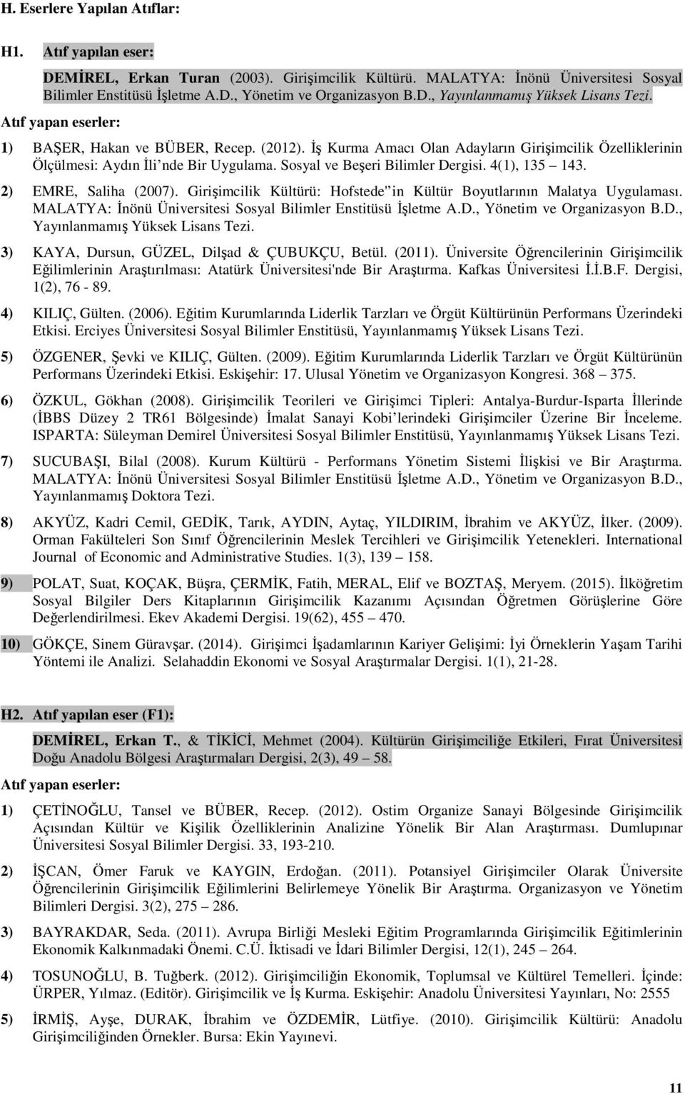 2) EMRE, Saliha (2007). Girişimcilik Kültürü: Hofstede' in Kültür Boyutlarının Malatya Uygulaması. MALATYA: İnönü Üniversitesi Sosyal Bilimler Enstitüsü İşletme A.D., Yönetim ve Organizasyon B.D., Yayınlanmamış Yüksek Lisans Tezi.