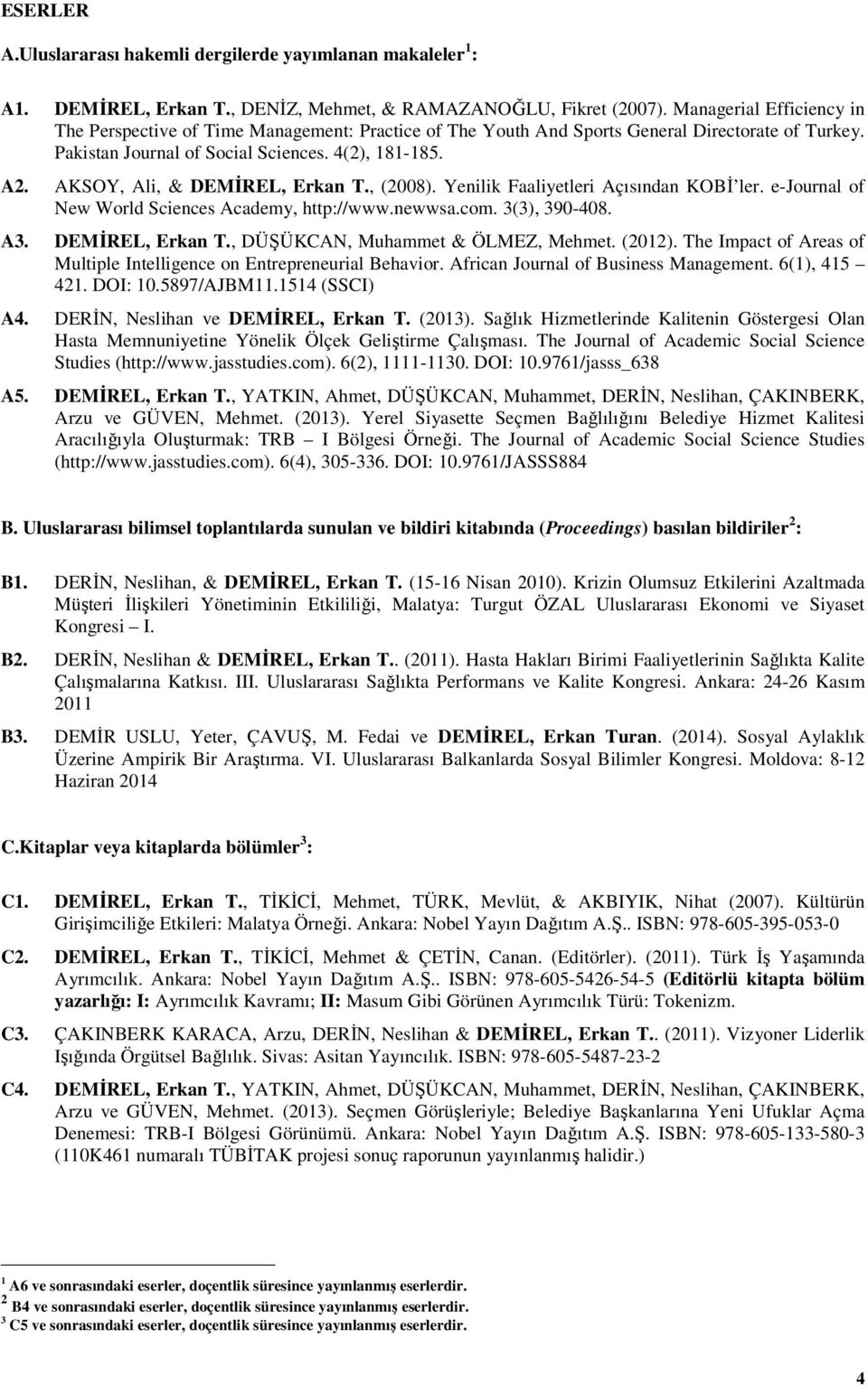 AKSOY, Ali, & DEMİREL, Erkan T., (2008). Yenilik Faaliyetleri Açısından KOBİ ler. e-journal of New World Sciences Academy, http://www.newwsa.com. 3(3), 390-408. A3. DEMİREL, Erkan T., DÜŞÜKCAN, Muhammet & ÖLMEZ, Mehmet.