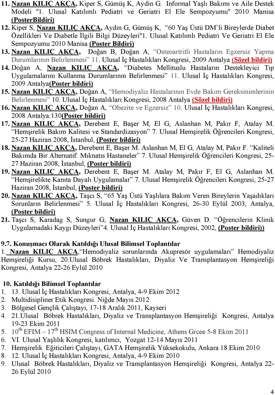 Ulusal Katılımlı Pediatri Ve Geriatri El Ele Sempozyumu 2010 Manisa (Poster Bildiri) 13. Nazan KILIÇ AKÇA, Doğan B, Doğan A, Osteoartritli Hastaların Egzersiz Yapma Durumlarının Belirlenmesi 11.