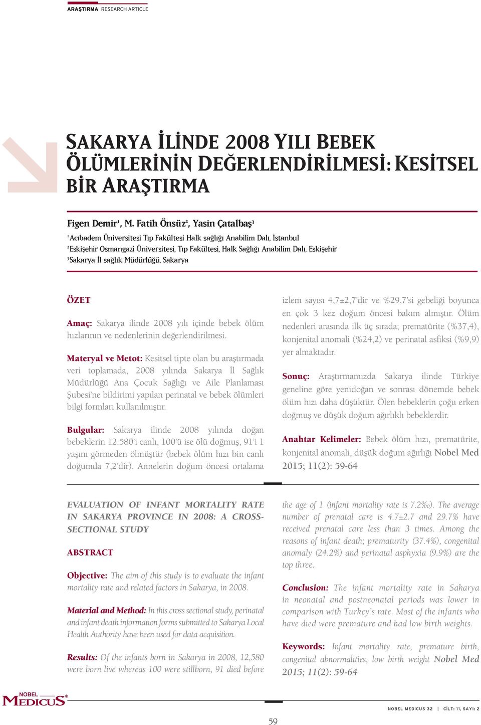 Sakarya İl sağlık Müdürlüğü, Sakarya ÖZET Amaç: Sakarya ilinde 2008 yılı içinde bebek ölüm hızlarının ve nedenlerinin değerlendirilmesi.