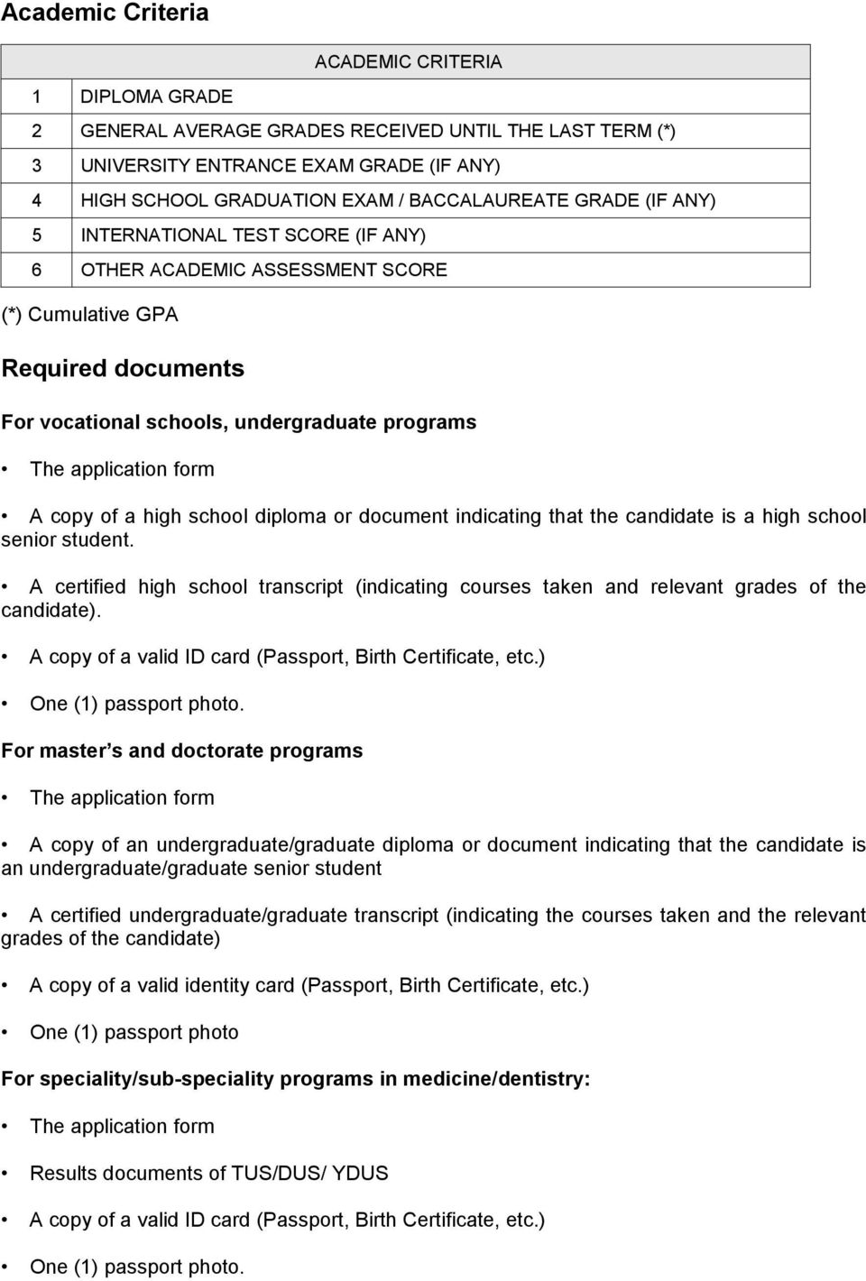 of a high school diploma or document indicating that the candidate is a high school senior student. A certified high school transcript (indicating courses taken and relevant grades of the candidate).