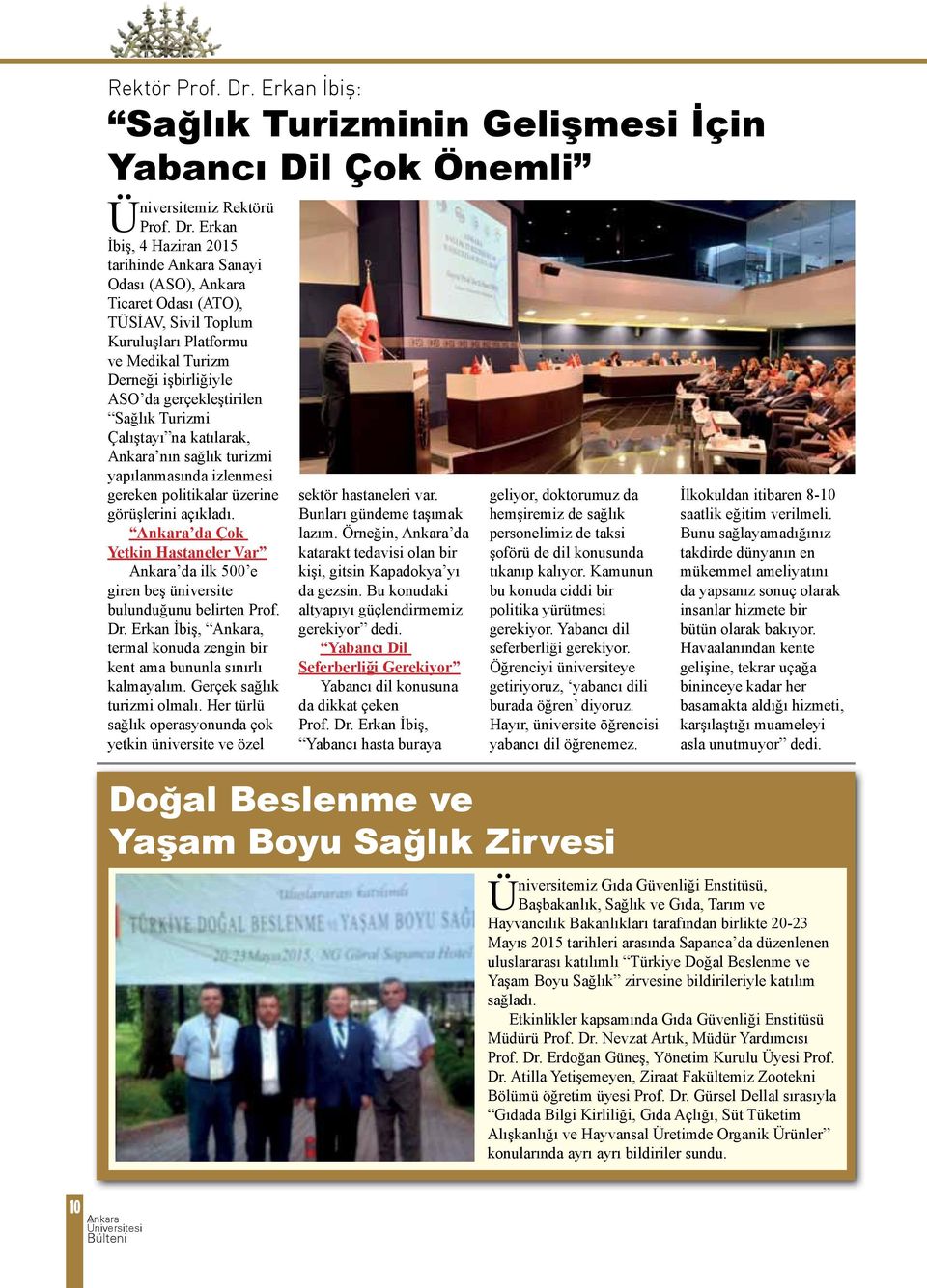 Erkan İbiş, 4 Haziran 2015 tarihinde Sanayi Odası (ASO), Ticaret Odası (ATO), TÜSİAV, Sivil Toplum Kuruluşları Platformu ve Medikal Turizm Derneği işbirliğiyle ASO da gerçekleştirilen Sağlık Turizmi
