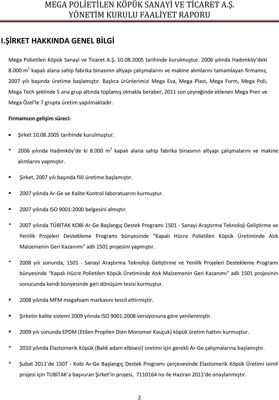 Başlıca ürünlerimizi Mega Eva, Mega Plast, Mega Form, Mega Poli, Mega Tech şeklinde 5 ana grup altında toplamış olmakla beraber, 2011 son çeyreğinde eklenen Mega Pren ve Mega Özel le 7 grupta üretim