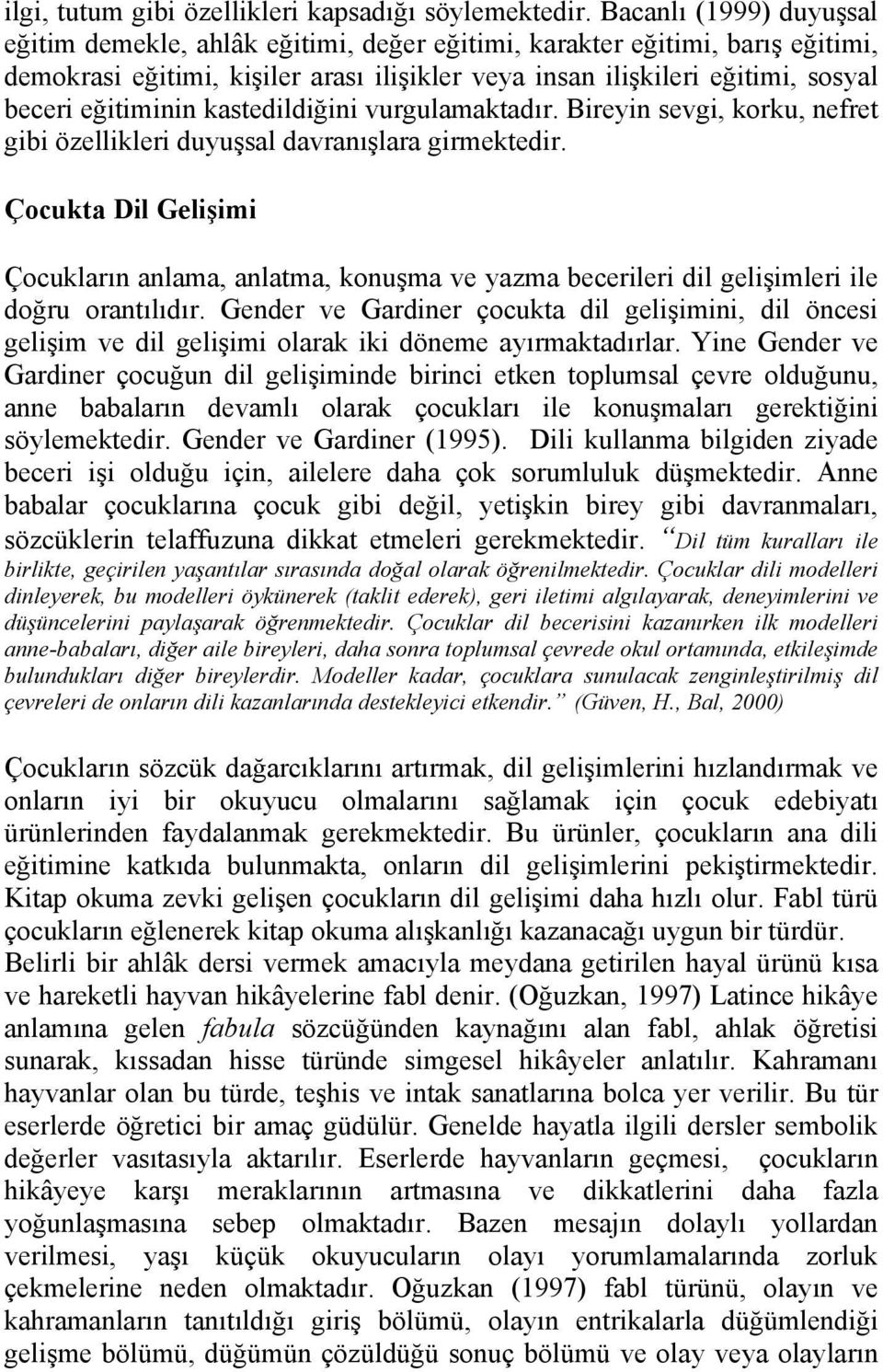 eğitiminin kastedildiğini vurgulamaktadır. Bireyin sevgi, korku, nefret gibi özellikleri duyuşsal davranışlara girmektedir.