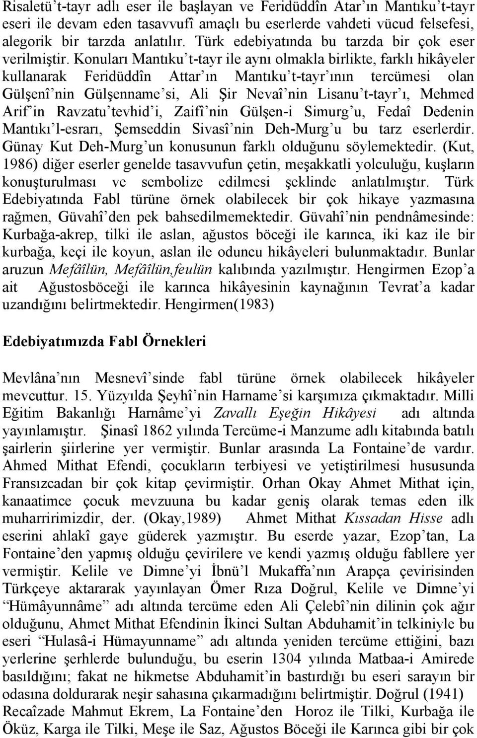 Konuları Mantıku t-tayr ile aynı olmakla birlikte, farklı hikâyeler kullanarak Feridüddîn Attar ın Mantıku t-tayr ının tercümesi olan Gülşenî nin Gülşenname si, Ali Şir Nevaî nin Lisanu t-tayr ı,