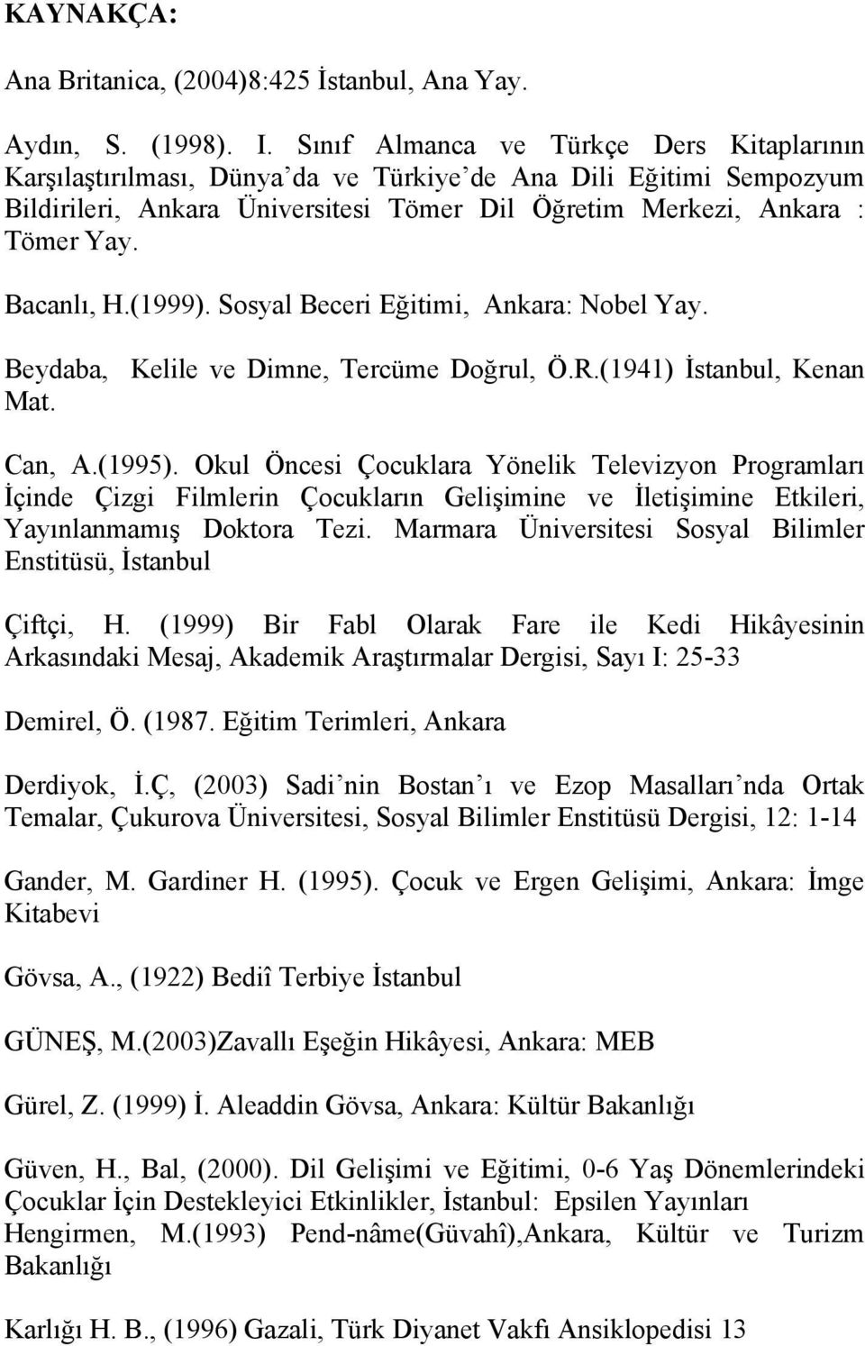 Bacanlı, H.(1999). Sosyal Beceri Eğitimi, Ankara: Nobel Yay. Beydaba, Kelile ve Dimne, Tercüme Doğrul, Ö.R.(1941) İstanbul, Kenan Mat. Can, A.(1995).