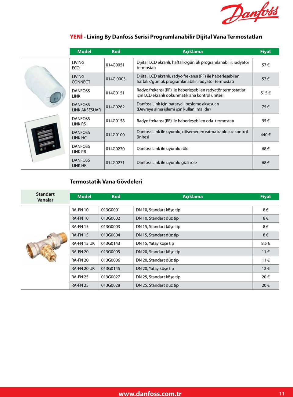 termostatları için LCD ekranlı dokunmatik ana kontrol ünitesi 515 DANFOSS LINK AKSESUAR 014G0262 Danfoss Link için bataryalı besleme aksesuarı (Devreye alma işlemi için kullanılmalıdır) 75 DANFOSS