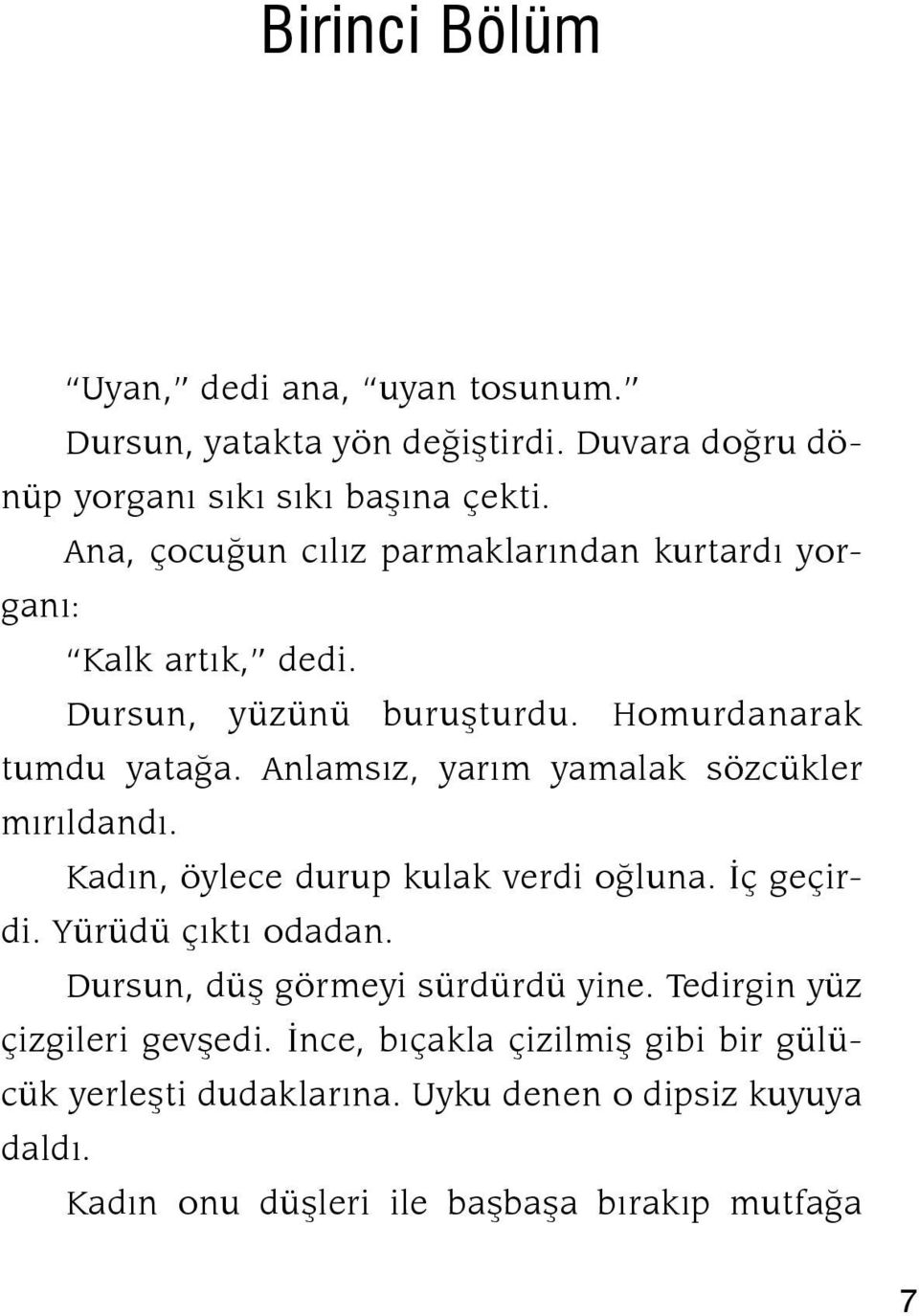 Anlamsız, yarım yamalak sözcükler mırıldandı. Kadın, öylece durup kulak verdi oğluna. İç geçirdi. Yürüdü çıktı odadan.