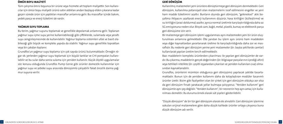 Bu masraflar içinde bakım, yedek parça ve enerji tüketimi de vardır. Yağmur suyu toplama Bu terim, yağmur suyunu toplamak ve genellikle depolamak anlamına gelir.