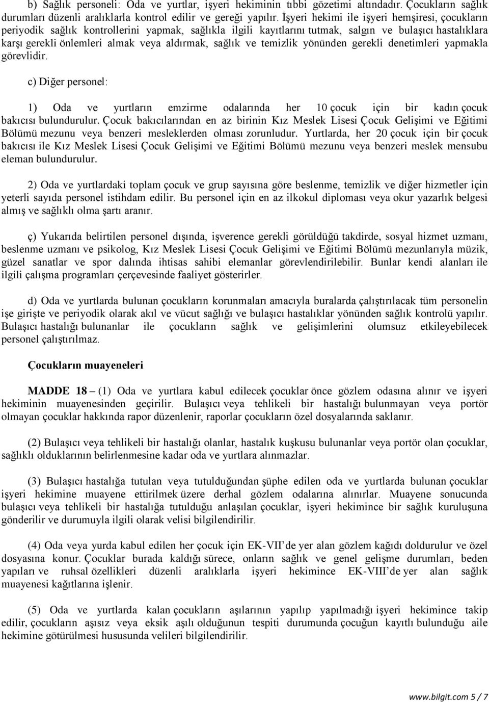 sağlık ve temizlik yönünden gerekli denetimleri yapmakla görevlidir. c) Diğer personel: 1) Oda ve yurtların emzirme odalarında her 10 çocuk için bir kadın çocuk bakıcısı bulundurulur.