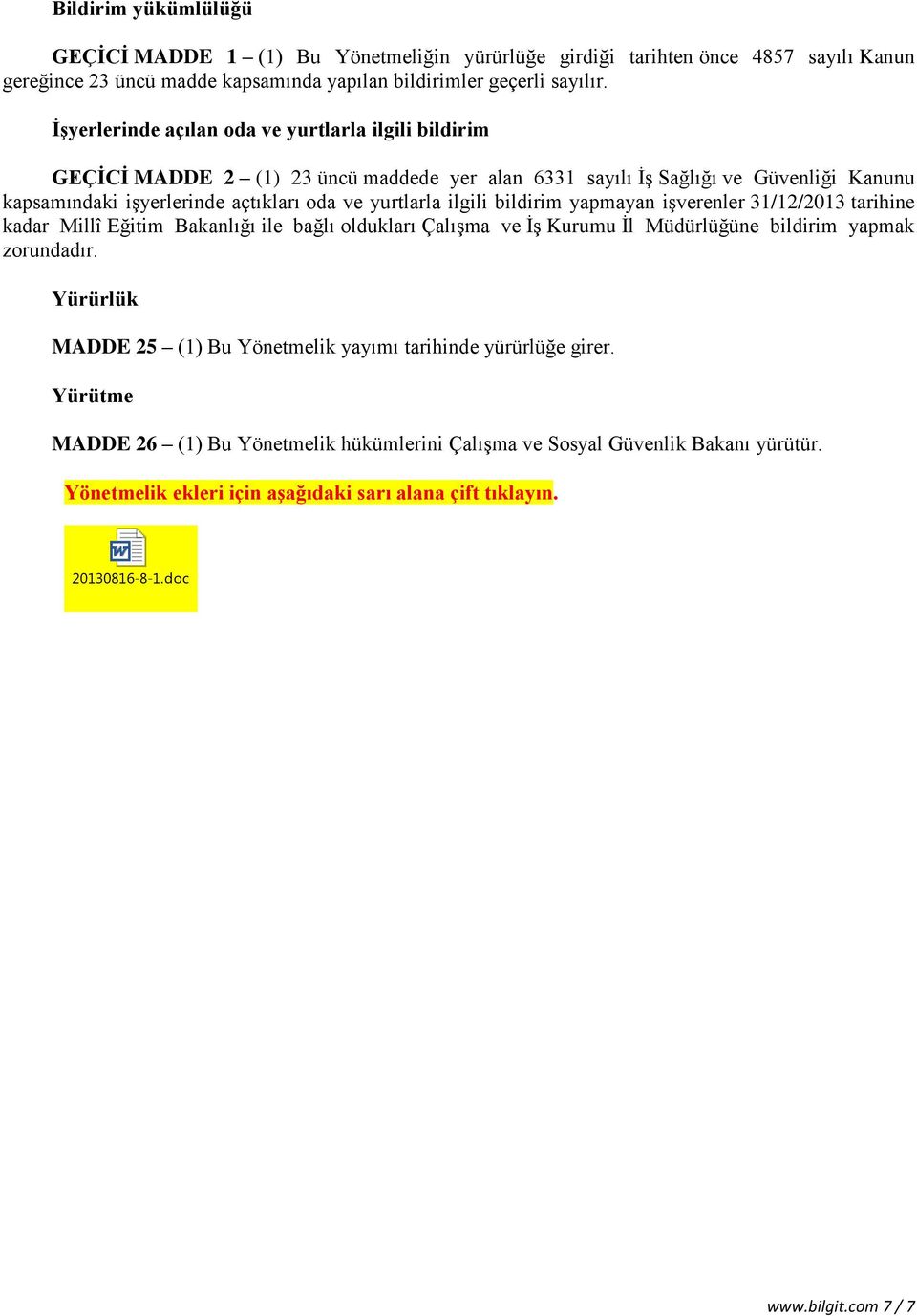 ilgili bildirim yapmayan işverenler 31/12/2013 tarihine kadar Millî Eğitim Bakanlığı ile bağlı oldukları Çalışma ve İş Kurumu İl Müdürlüğüne bildirim yapmak zorundadır.