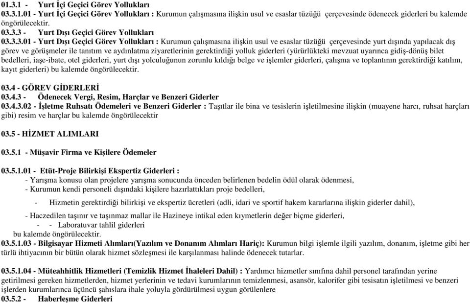 görüşmeler ile tanıtım ve aydınlatma ziyaretlerinin gerektirdiği yolluk giderleri (yürürlükteki mevzuat uyarınca gidiş-dönüş bilet bedelleri, iaşe-ibate, otel giderleri, yurt dışı yolculuğunun