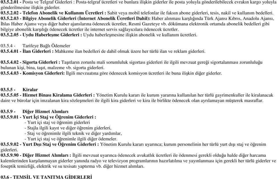 03 - Bilgiye Abonelik Giderleri (İnternet Abonelik Ücretleri Dahil): Haber alınması karşlığında Türk Ajansı Kıbrıs, Anadolu Ajansı, İhlas Haber Ajansı veya diğer haber ajanslarına ödenecek ücretler,