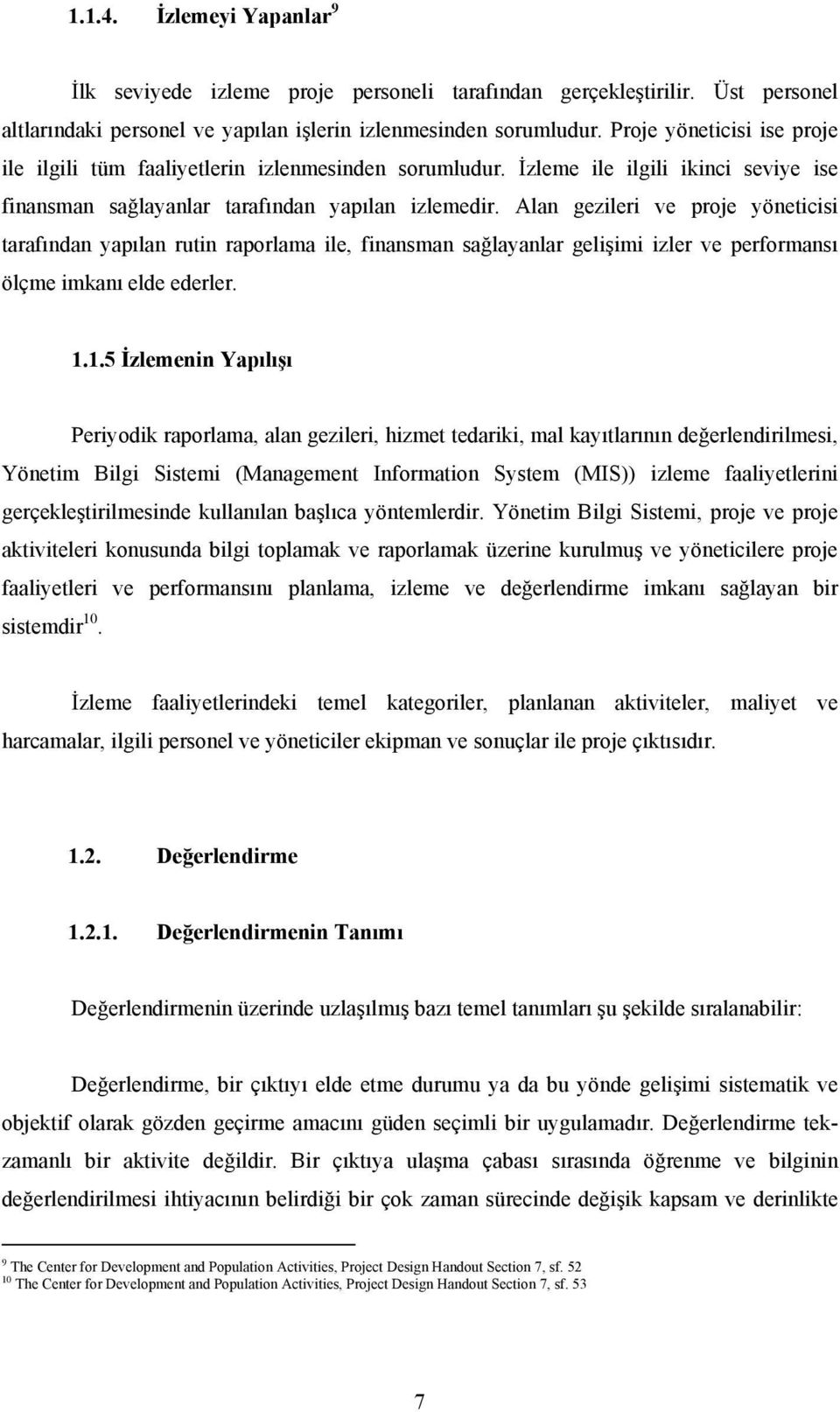 Alan gezileri ve proje yöneticisi tarafından yapılan rutin raporlama ile, finansman sağlayanlar gelişimi izler ve performansı ölçme imkanı elde ederler. 1.