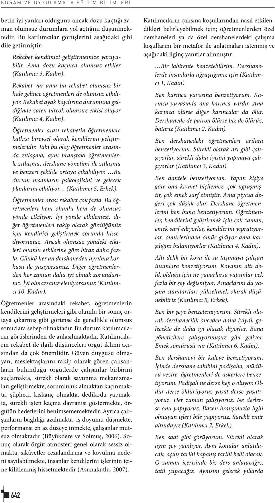 Rekabet var ama bu rekabet olumsuz bir hale gelince öğretmenleri de olumsuz etkiliyor. Rekabet ayak kaydırma durumuna geldiğinde zaten birçok olumsuz etkisi oluyor (Katılımcı 4, Kadın).