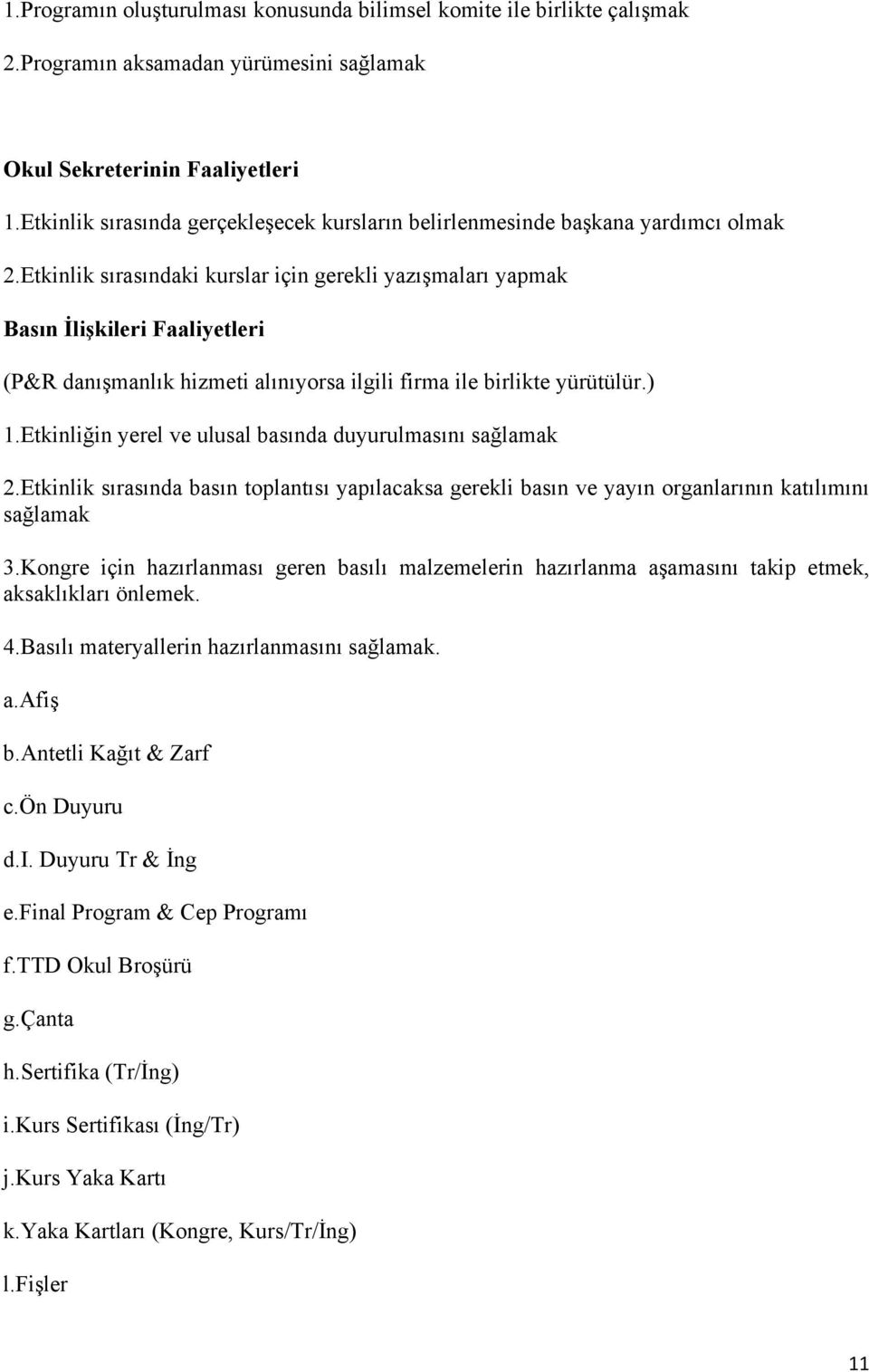 Etkinlik sırasındaki kurslar için gerekli yazışmaları yapmak Basın İlişkileri Faaliyetleri (P&R danışmanlık hizmeti alınıyorsa ilgili firma ile birlikte yürütülür.) 1.