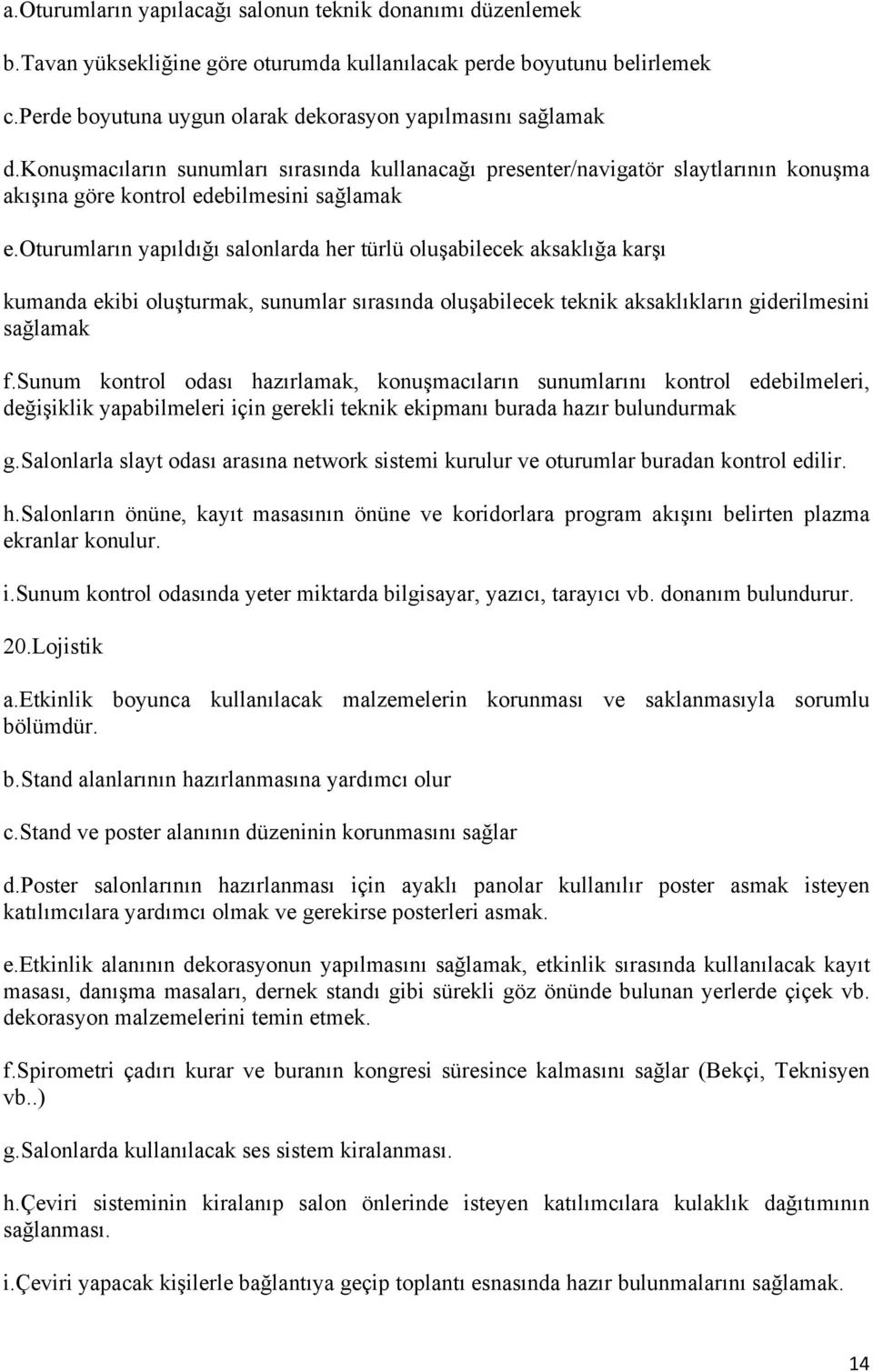 oturumların yapıldığı salonlarda her türlü oluşabilecek aksaklığa karşı kumanda ekibi oluşturmak, sunumlar sırasında oluşabilecek teknik aksaklıkların giderilmesini sağlamak f.