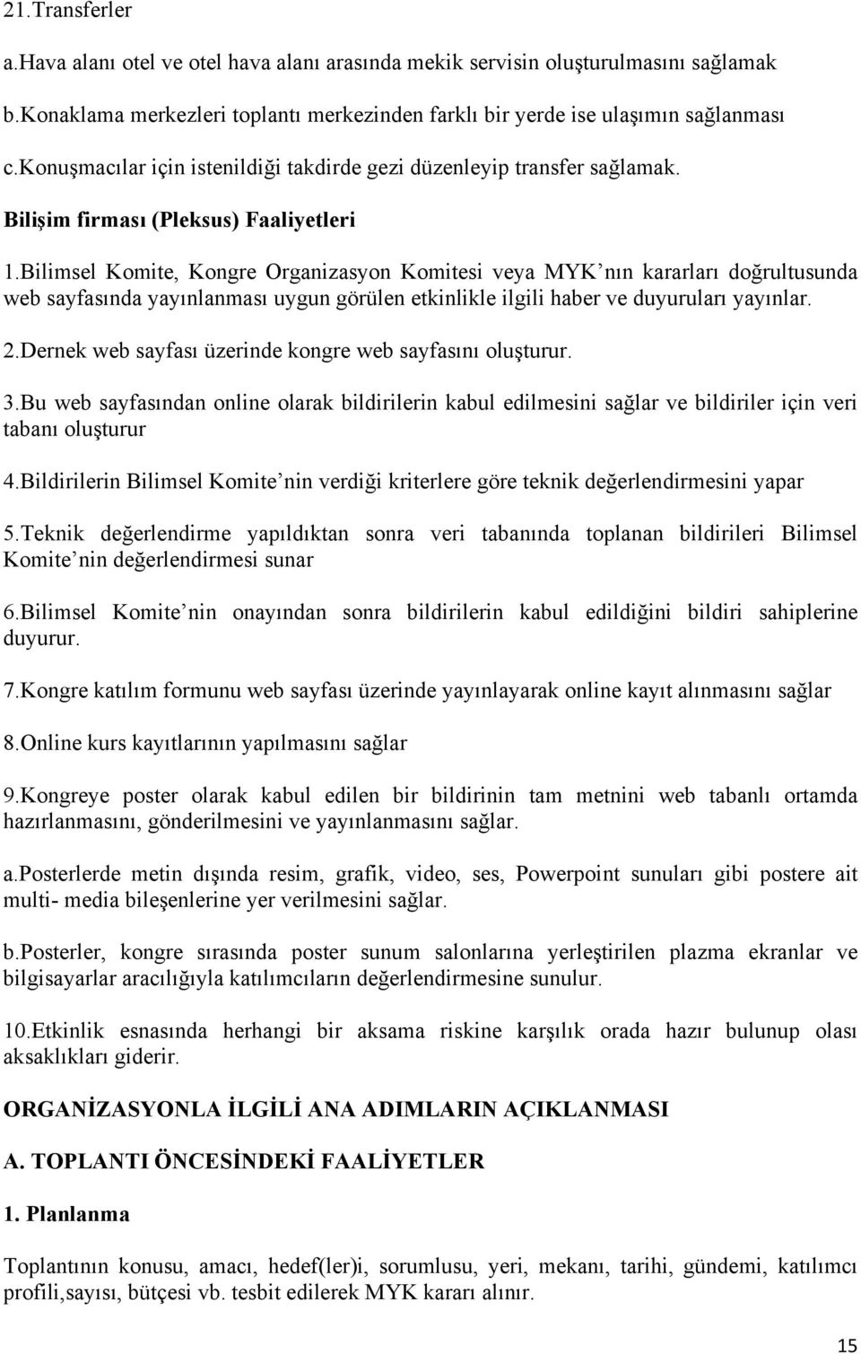 Bilimsel Komite, Kongre Organizasyon Komitesi veya MYK nın kararları doğrultusunda web sayfasında yayınlanması uygun görülen etkinlikle ilgili haber ve duyuruları yayınlar. 2.