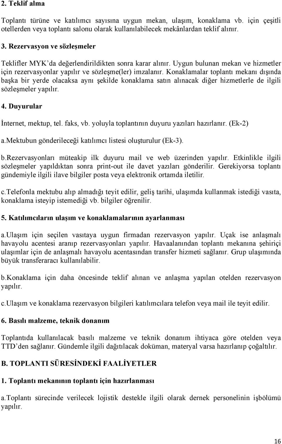 Konaklamalar toplantı mekanı dışında başka bir yerde olacaksa aynı şekilde konaklama satın alınacak diğer hizmetlerle de ilgili sözleşmeler yapılır. 4. Duyurular İnternet, mektup, tel. faks, vb.