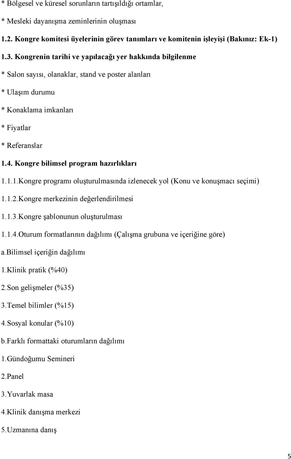 Kongre bilimsel program hazırlıkları 1.1.1.Kongre programı oluşturulmasında izlenecek yol (Konu ve konuşmacı seçimi) 1.1.2.Kongre merkezinin değerlendirilmesi 1.1.3.Kongre şablonunun oluşturulması 1.