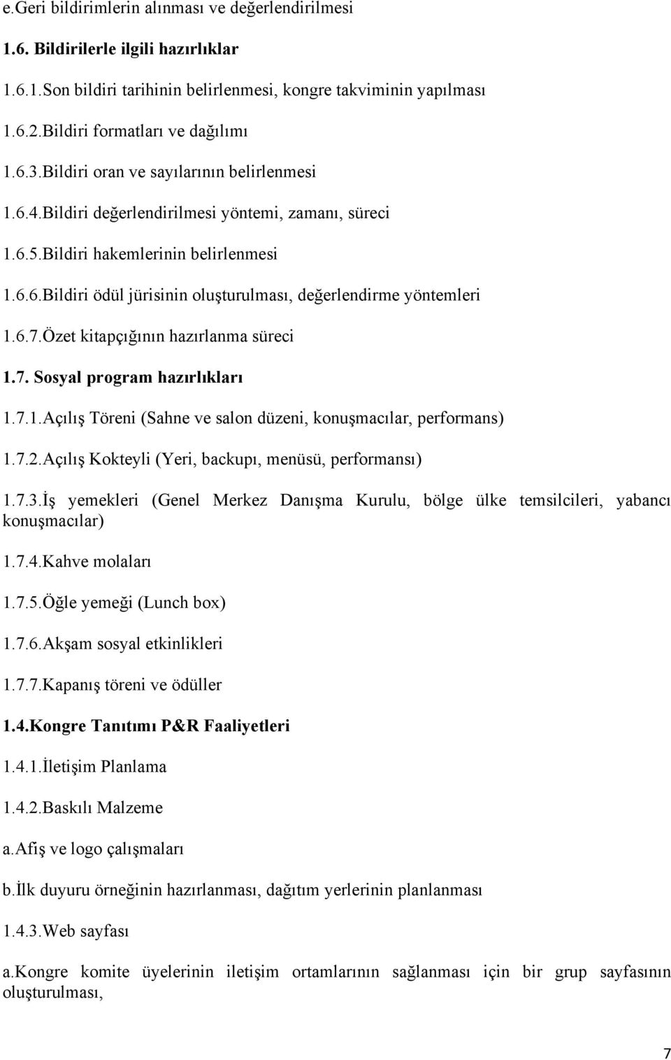 6.7.Özet kitapçığının hazırlanma süreci 1.7. Sosyal program hazırlıkları 1.7.1.Açılış Töreni (Sahne ve salon düzeni, konuşmacılar, performans) 1.7.2.