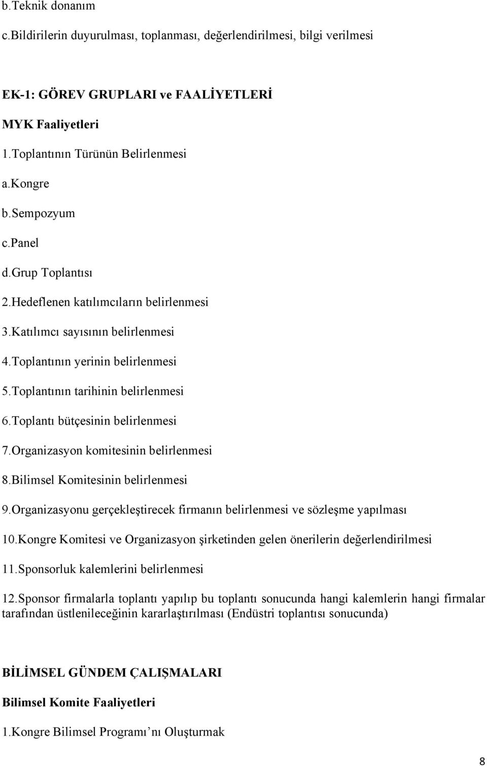 Toplantı bütçesinin belirlenmesi 7.Organizasyon komitesinin belirlenmesi 8.Bilimsel Komitesinin belirlenmesi 9.Organizasyonu gerçekleştirecek firmanın belirlenmesi ve sözleşme yapılması 10.