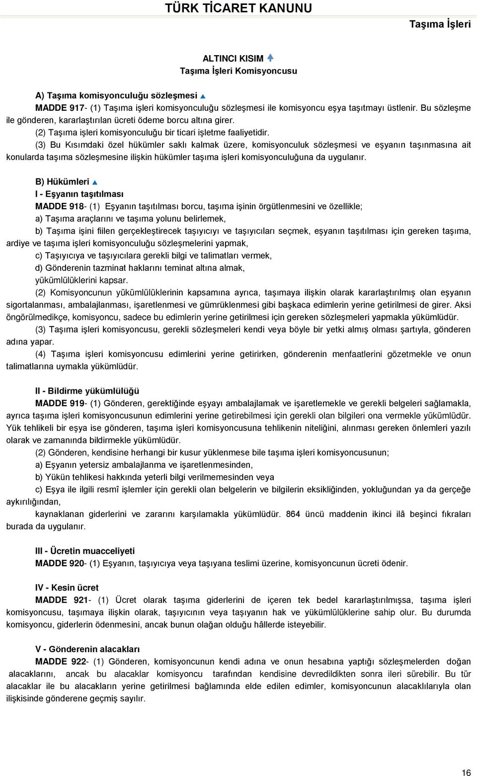 (3) Bu Kısımdaki özel hükümler saklı kalmak üzere, komisyonculuk sözleşmesi ve eşyanın taşınmasına ait konularda taşıma sözleşmesine ilişkin hükümler taşıma işleri komisyonculuğuna da uygulanır.