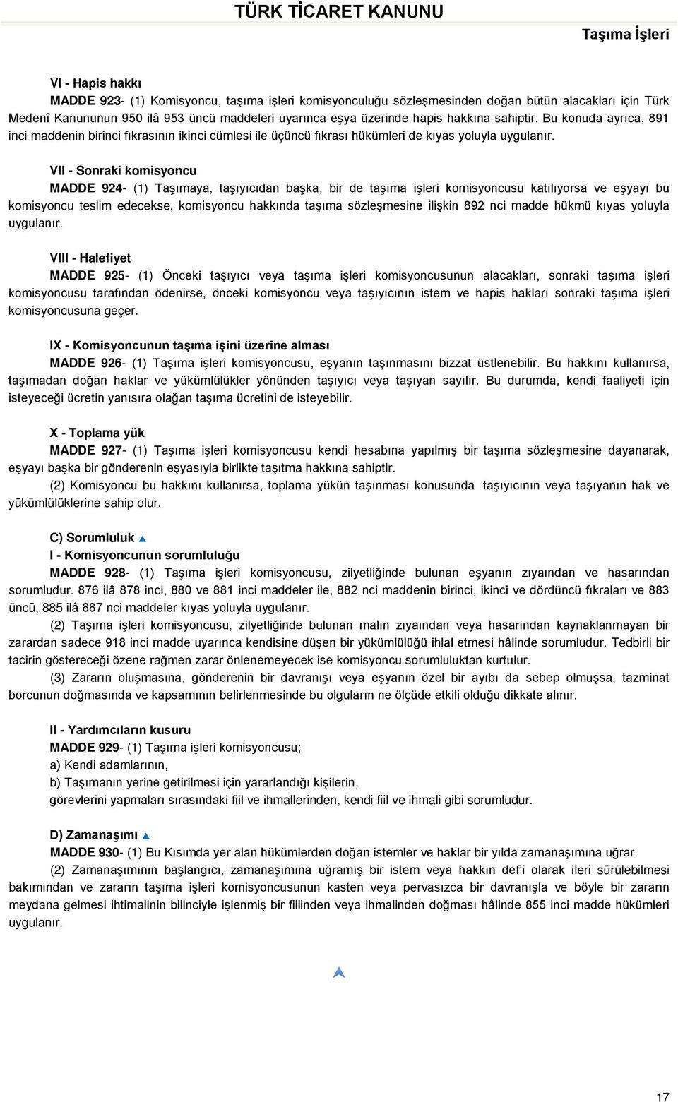 VII - Sonraki komisyoncu MADDE 924- (1) Taşımaya, taşıyıcıdan başka, bir de taşıma işleri komisyoncusu katılıyorsa ve eşyayı bu komisyoncu teslim edecekse, komisyoncu hakkında taşıma sözleşmesine