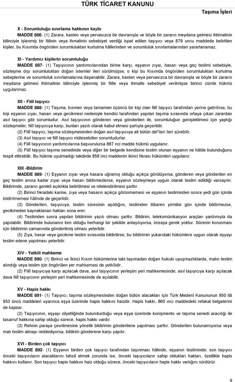 XI - Yardımcı kişilerin sorumluluğu MADDE 887- (1) Taşıyıcının yardımcılarından birine karşı, eşyanın zıyaı, hasarı veya geç teslimi sebebiyle, sözleşme dışı sorumluluktan doğan istemler ileri