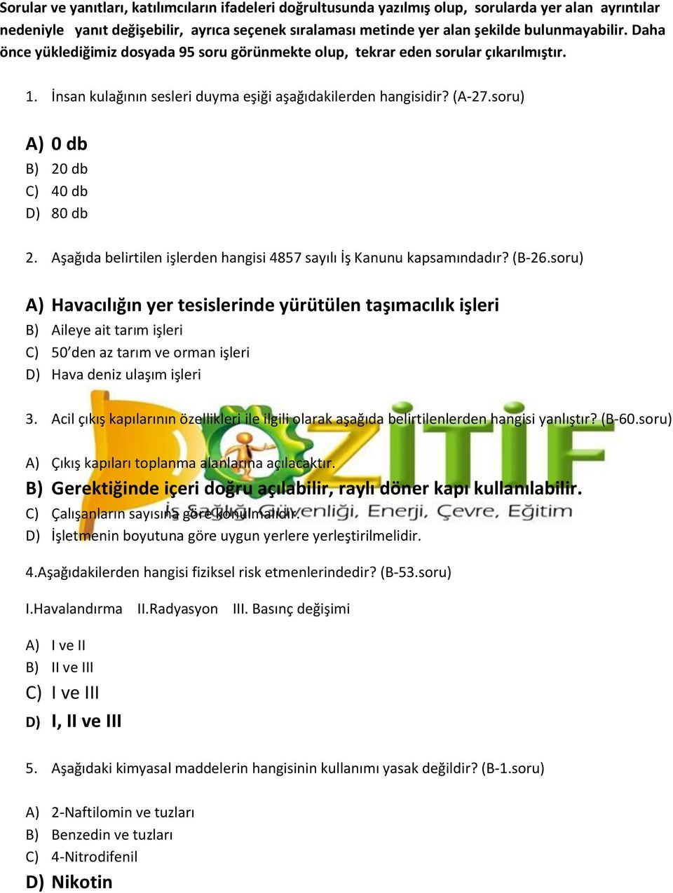 soru) A) 0 db 20 db C) 40 db 80 db 2. Aşağıda belirtilen işlerden hangisi 4857 sayılı İş Kanunu kapsamındadır? (B-26.