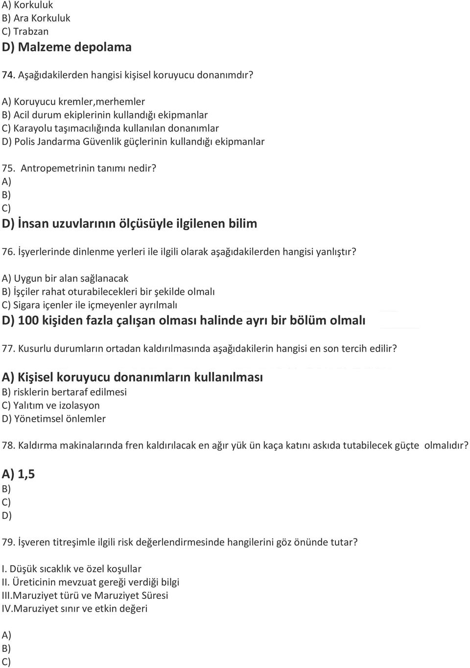 Antropemetrinin tanımı nedir? A) C) İnsan uzuvlarının ölçüsüyle ilgilenen bilim 76. İşyerlerinde dinlenme yerleri ile ilgili olarak aşağıdakilerden hangisi yanlıştır?