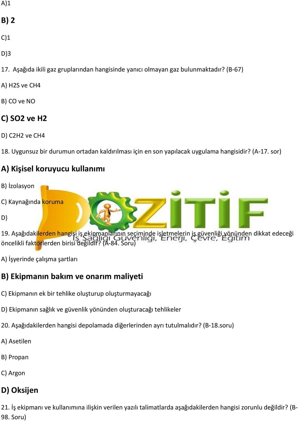 Aşağıdakilerden hangisi iş ekipmanlarının seçiminde işletmelerin iş güvenliği yönünden dikkat edeceği öncelikli faktörlerden birisi değildir? (A-84.