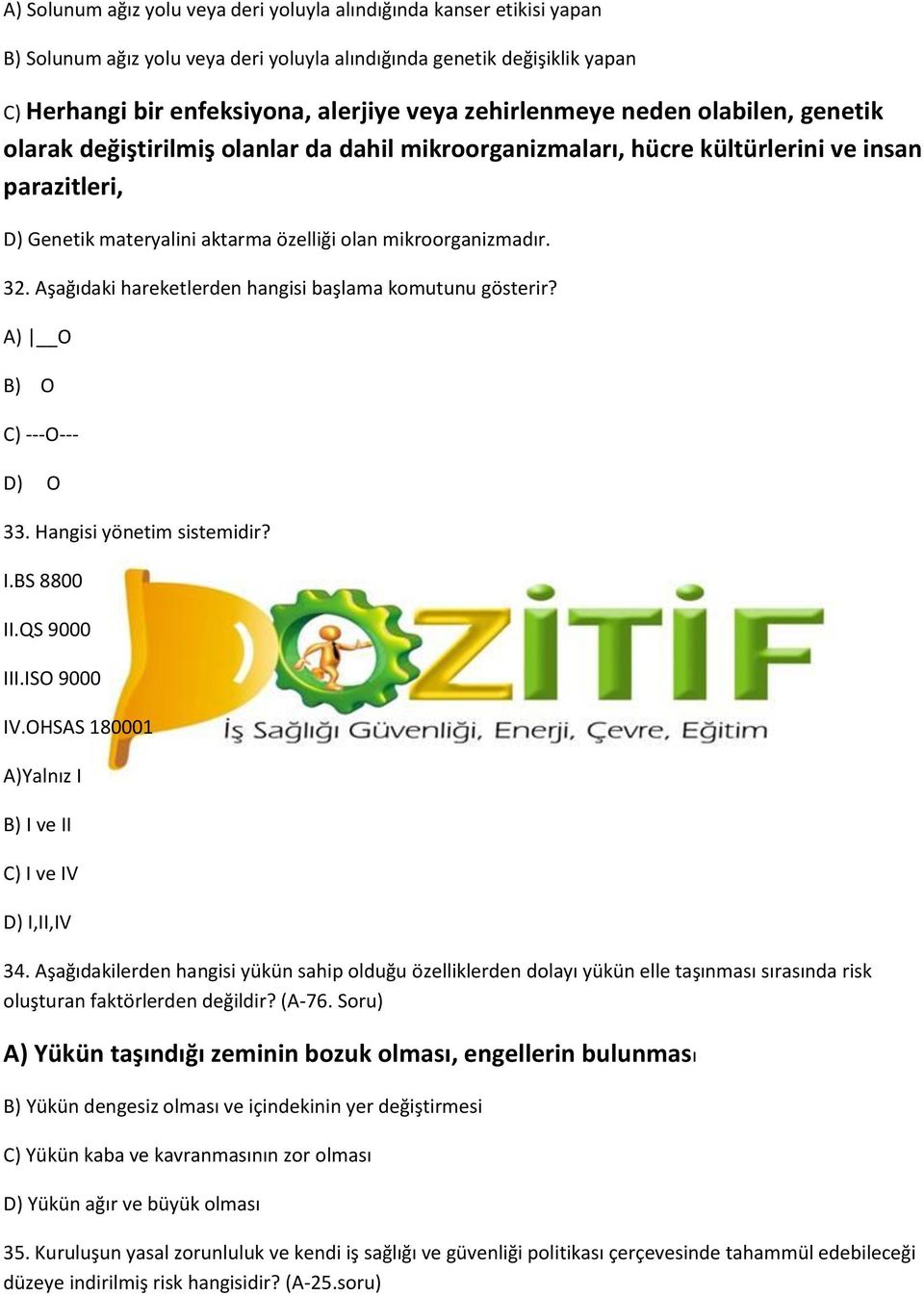 Aşağıdaki hareketlerden hangisi başlama komutunu gösterir? A) O O C) ---O--- O 33. Hangisi yönetim sistemidir? I.BS 8800 II.QS 9000 III.ISO 9000 IV.