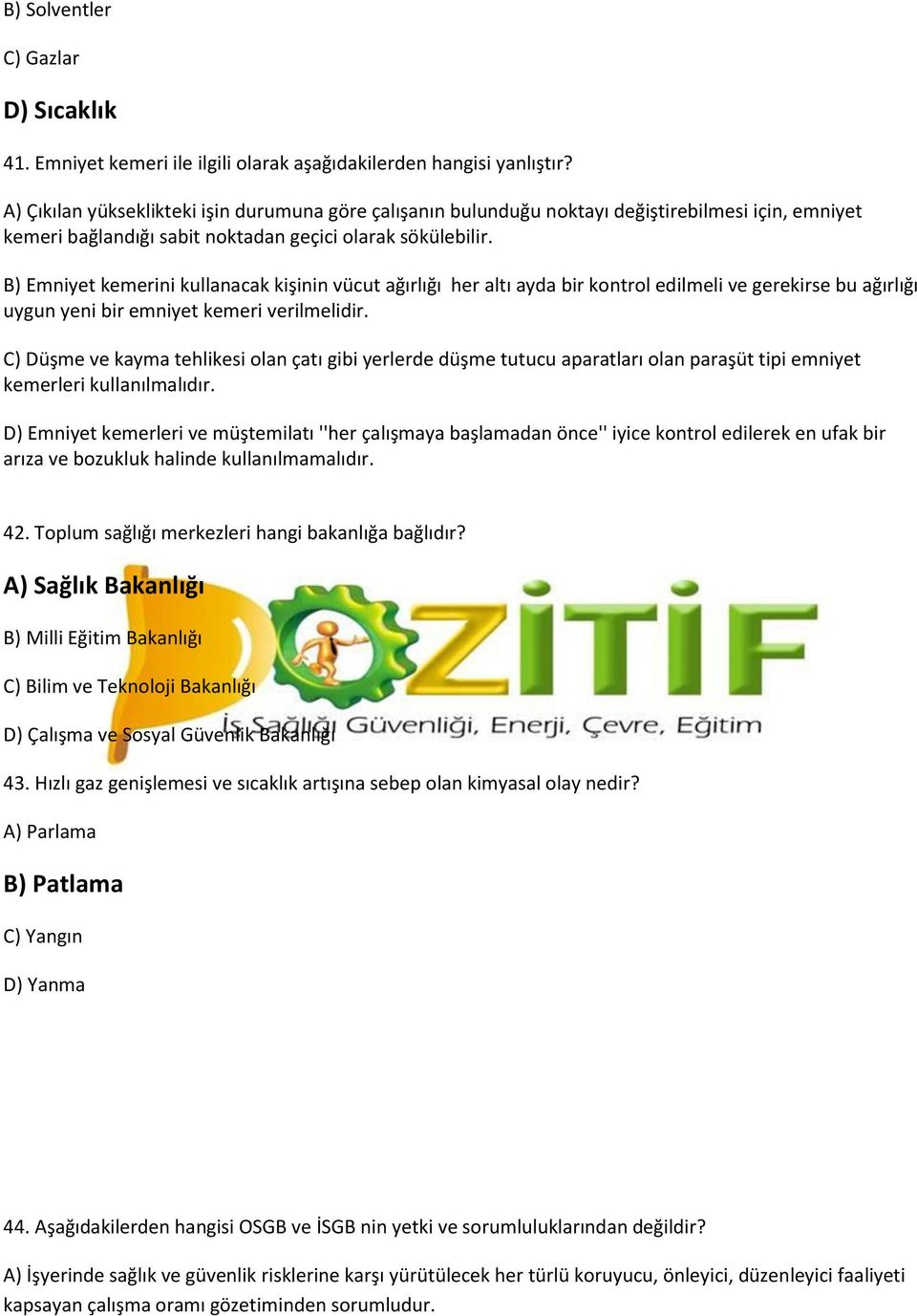 Emniyet kemerini kullanacak kişinin vücut ağırlığı her altı ayda bir kontrol edilmeli ve gerekirse bu ağırlığı uygun yeni bir emniyet kemeri verilmelidir.