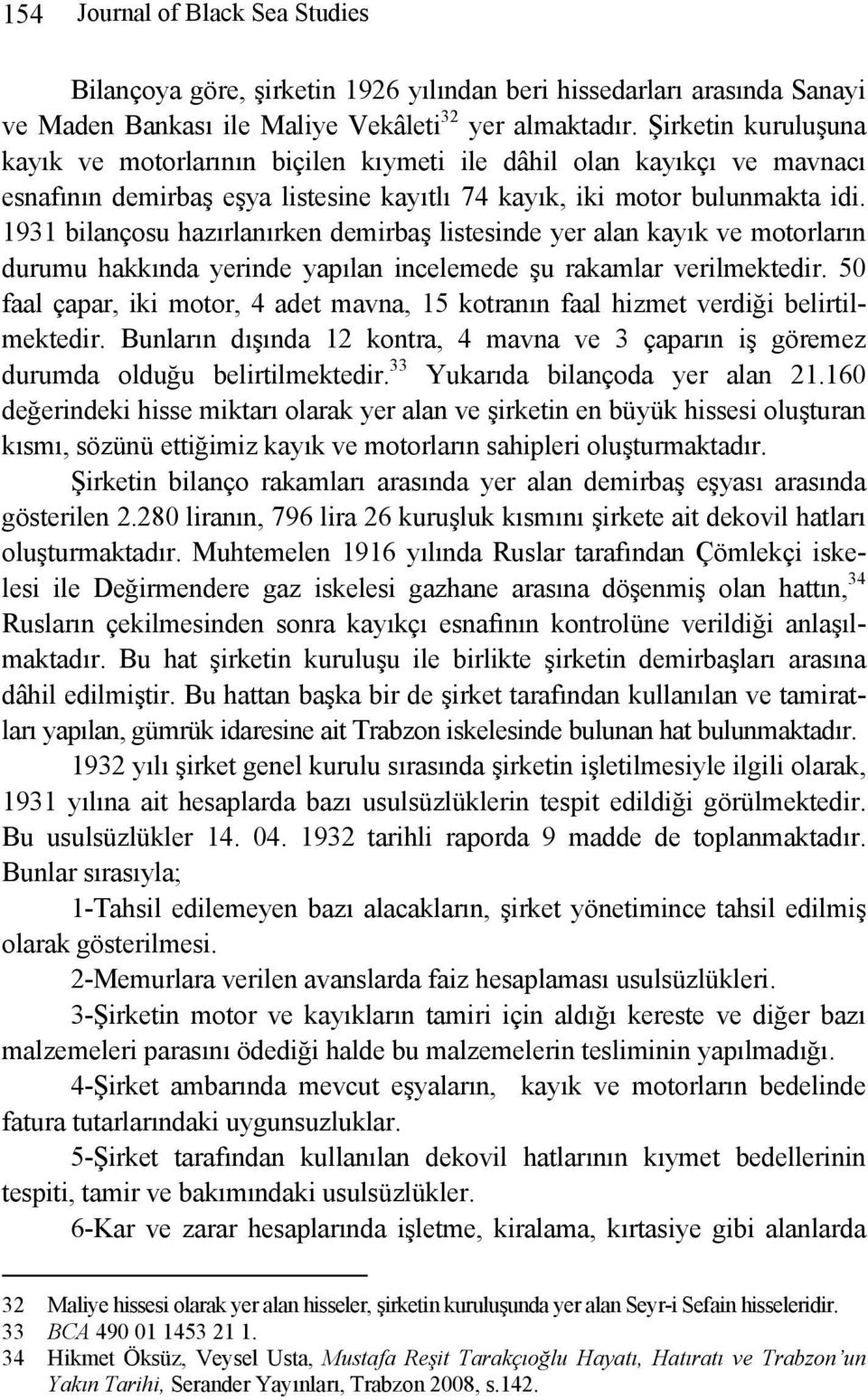 1931 bilançosu hazırlanırken demirbaş listesinde yer alan kayık ve motorların durumu hakkında yerinde yapılan incelemede şu rakamlar verilmektedir.