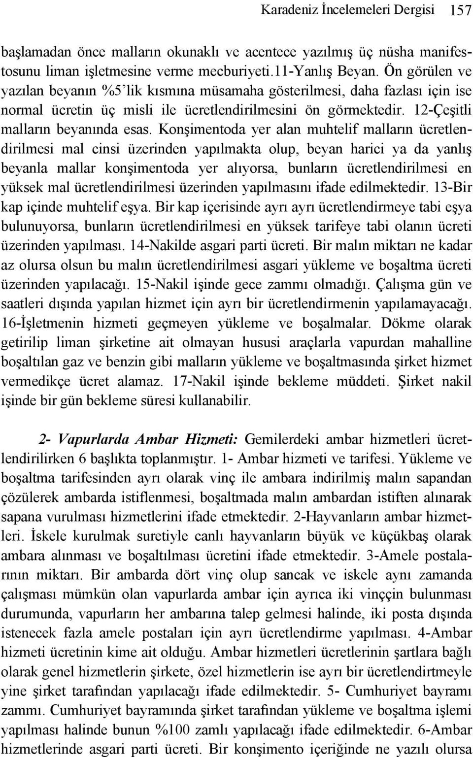 Konşimentoda yer alan muhtelif malların ücretlendirilmesi mal cinsi üzerinden yapılmakta olup, beyan harici ya da yanlış beyanla mallar konşimentoda yer alıyorsa, bunların ücretlendirilmesi en yüksek