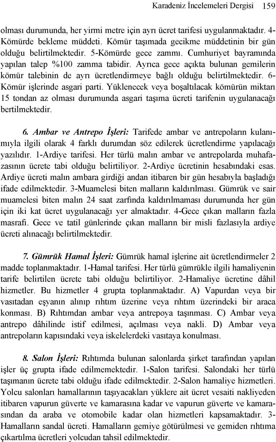 Ayrıca gece açıkta bulunan gemilerin kömür talebinin de ayrı ücretlendirmeye bağlı olduğu belirtilmektedir. 6- Kömür işlerinde asgari parti.