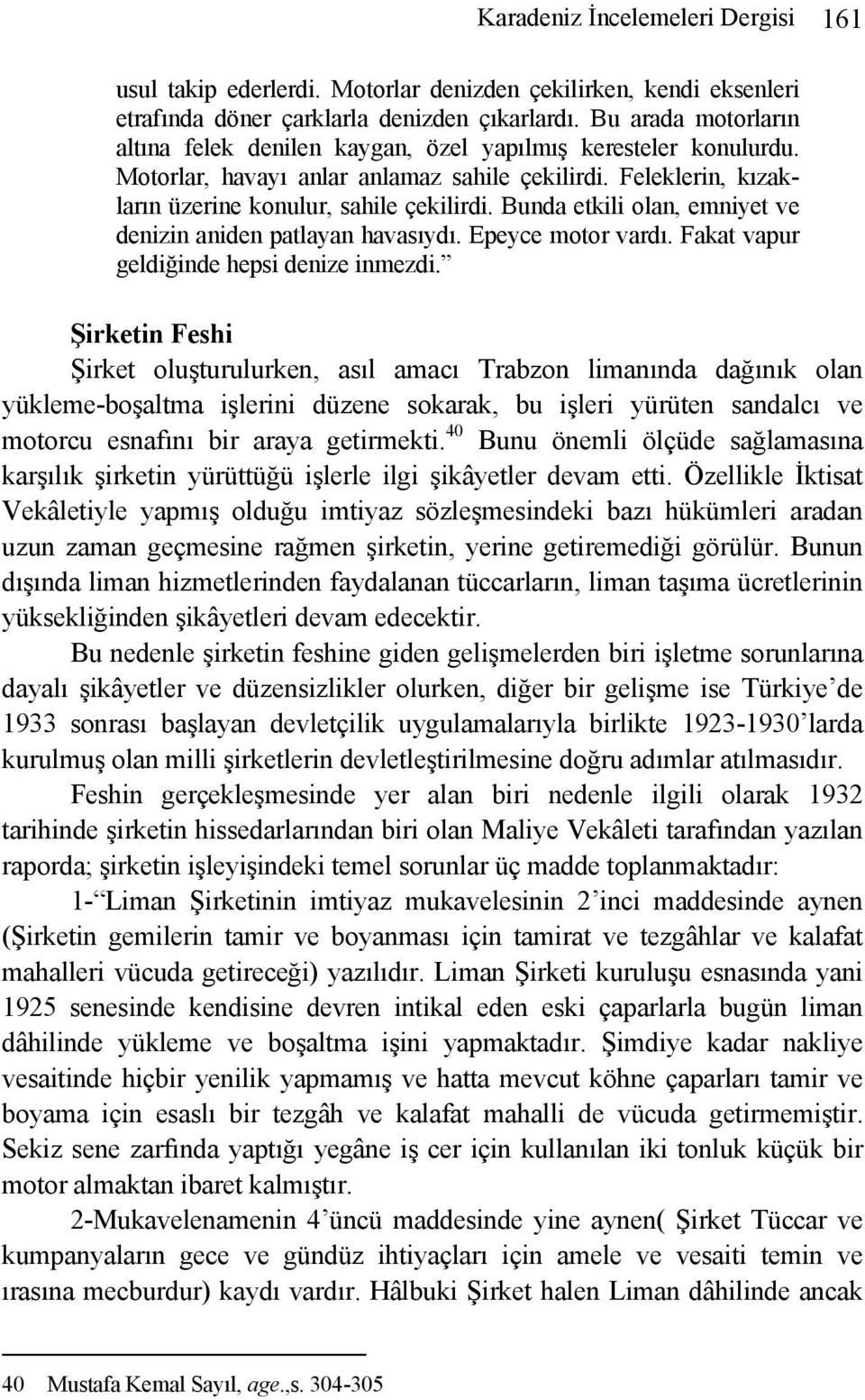 Bunda etkili olan, emniyet ve denizin aniden patlayan havasıydı. Epeyce motor vardı. Fakat vapur geldiğinde hepsi denize inmezdi.