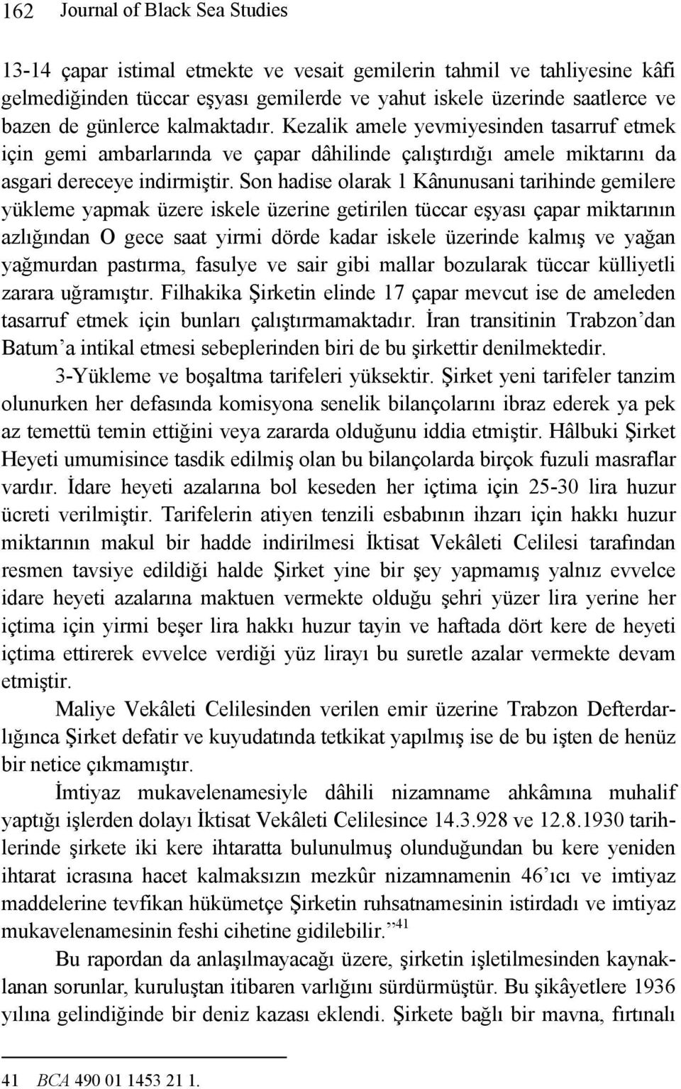 Son hadise olarak 1 Kânunusani tarihinde gemilere yükleme yapmak üzere iskele üzerine getirilen tüccar eşyası çapar miktarının azlığından O gece saat yirmi dörde kadar iskele üzerinde kalmış ve yağan