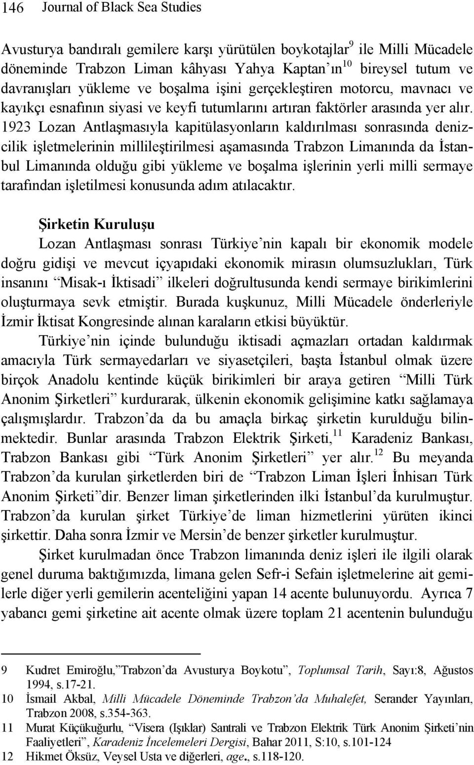 1923 Lozan Antlaşmasıyla kapitülasyonların kaldırılması sonrasında denizcilik işletmelerinin millileştirilmesi aşamasında Trabzon Limanında da İstanbul Limanında olduğu gibi yükleme ve boşalma