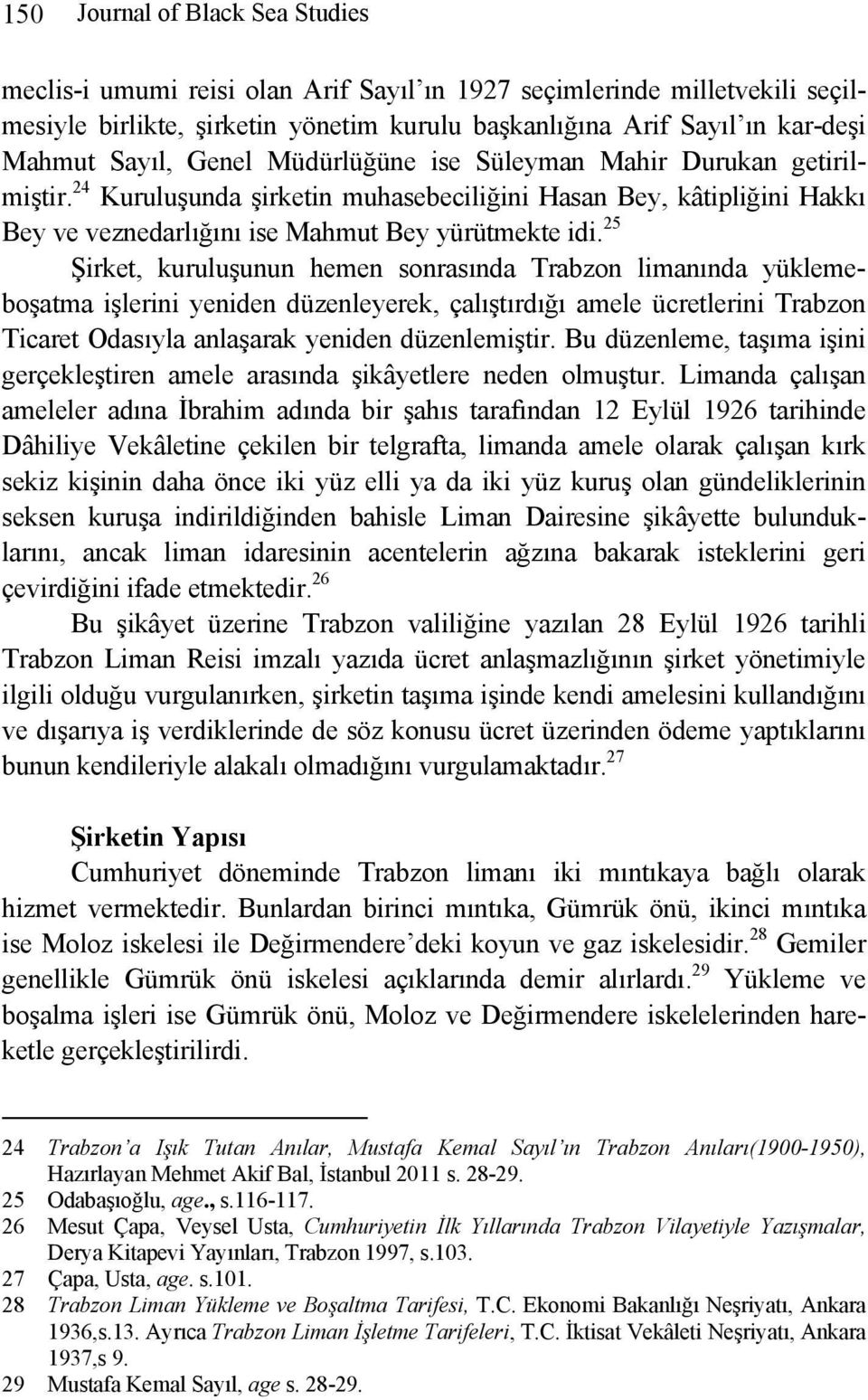 25 Şirket, kuruluşunun hemen sonrasında Trabzon limanında yüklemeboşatma işlerini yeniden düzenleyerek, çalıştırdığı amele ücretlerini Trabzon Ticaret Odasıyla anlaşarak yeniden düzenlemiştir.