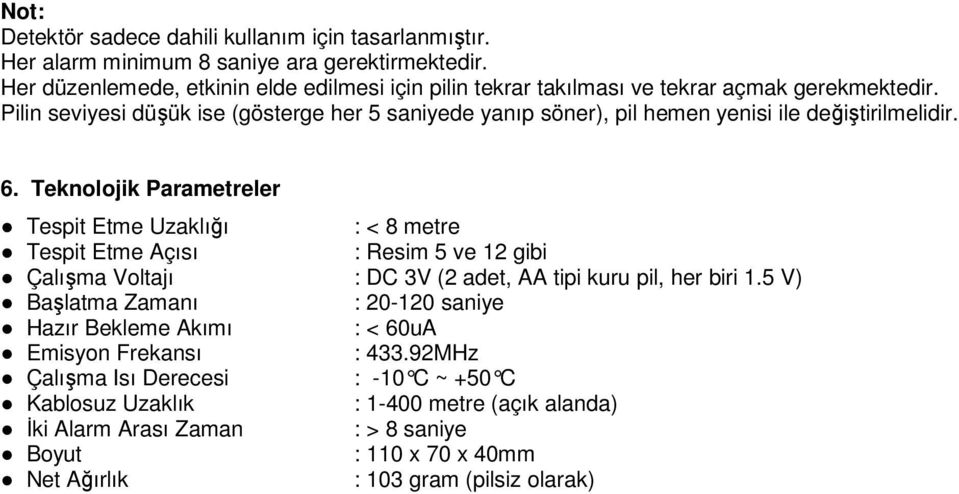 Pilin seviyesi düşük ise (gösterge her 5 saniyede yanıp söner), pil hemen yenisi ile değiştirilmelidir. 6.