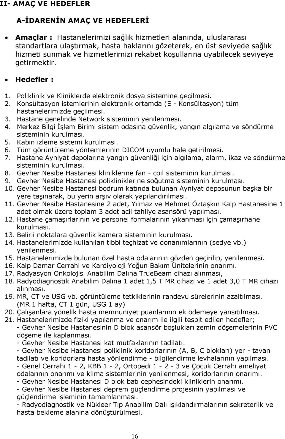 Konsültasyon istemlerinin elektronik ortamda (E Konsültasyon) tüm hastanelerimizde geçilmesi. 3. Hastane genelinde Network sisteminin yenilenmesi. 4.