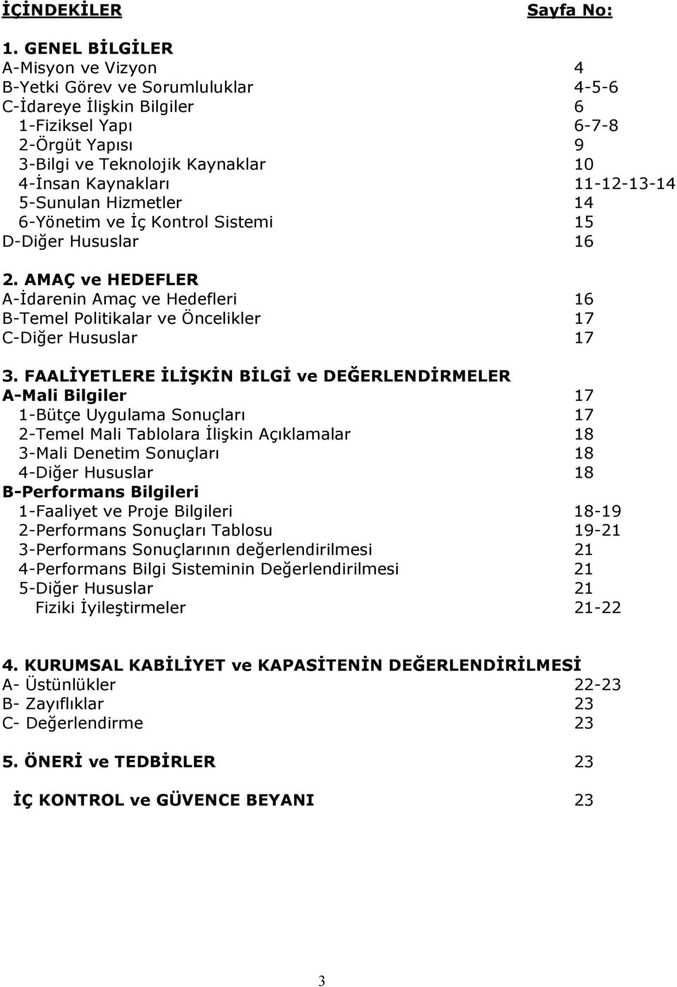 5Sunulan Hizmetler 14 6Yönetim ve İç Kontrol Sistemi 15 DDiğer Hususlar 16 2. AMAÇ ve HEDEFLER Aİdarenin Amaç ve Hedefleri 16 BTemel Politikalar ve Öncelikler 17 CDiğer Hususlar 17 3.