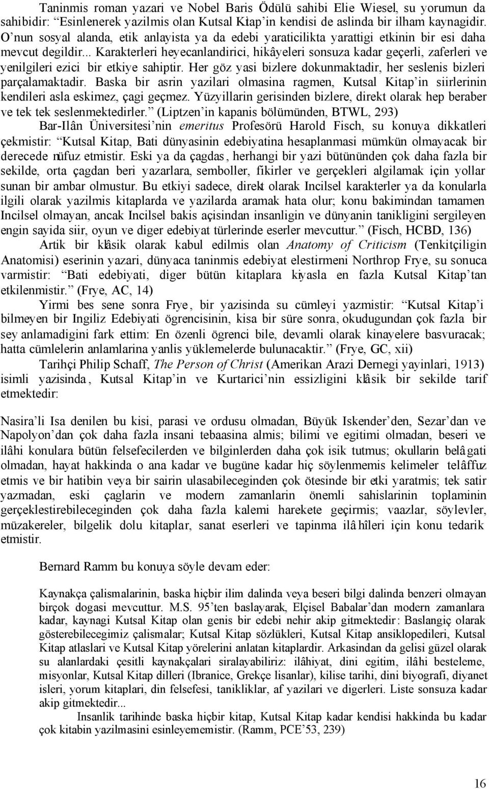 .. Karakterleri heyecanlandirici, hikâyeleri sonsuza kadar geçerli, zaferleri ve yenilgileri ezici bir etkiye sahiptir. Her göz yasi bizlere dokunmaktadir, her seslenis bizleri parçalamaktadir.