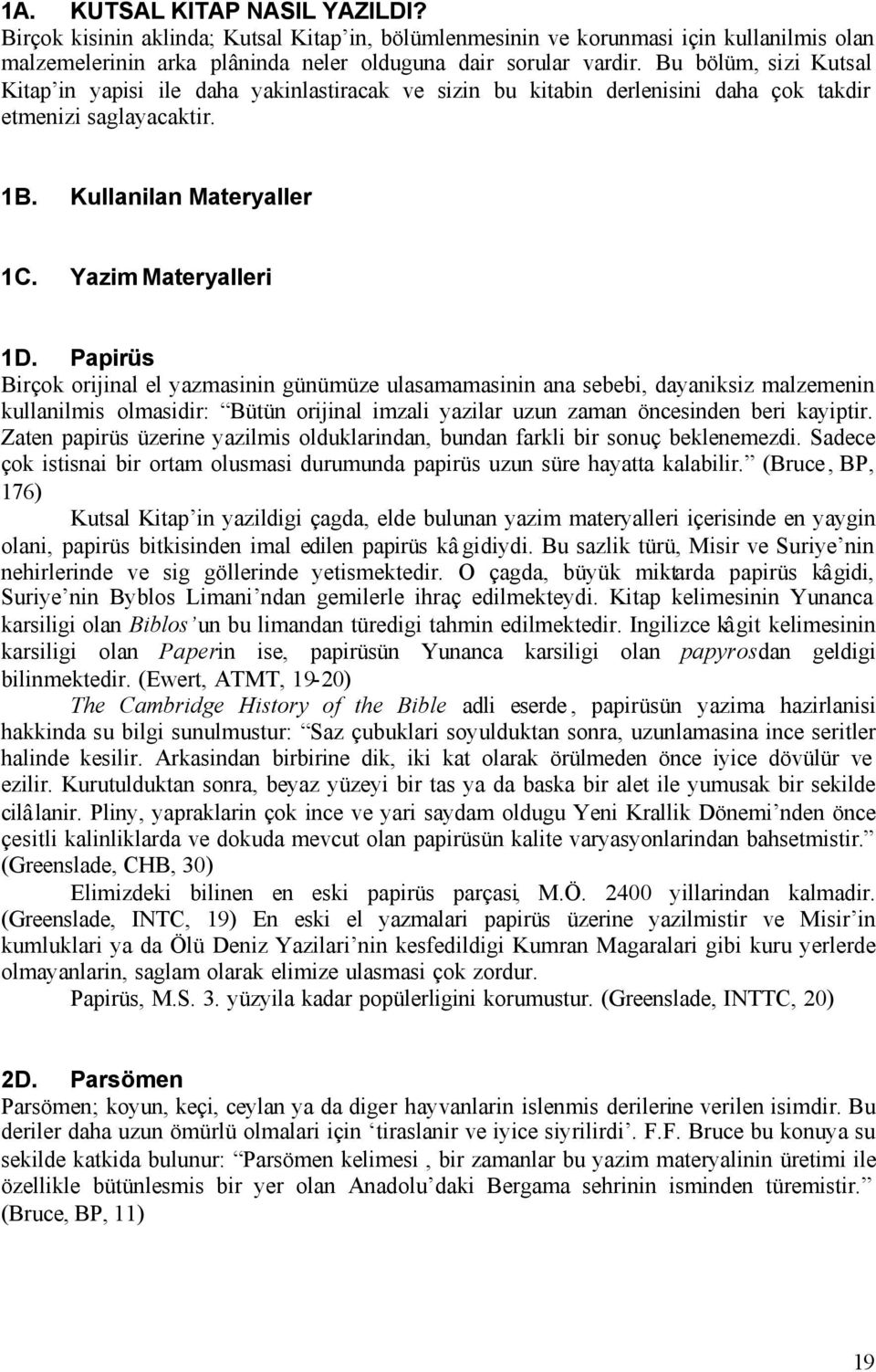 Papirüs Birçok orijinal el yazmasinin günümüze ulasamamasinin ana sebebi, dayaniksiz malzemenin kullanilmis olmasidir: Bütün orijinal imzali yazilar uzun zaman öncesinden beri kayiptir.