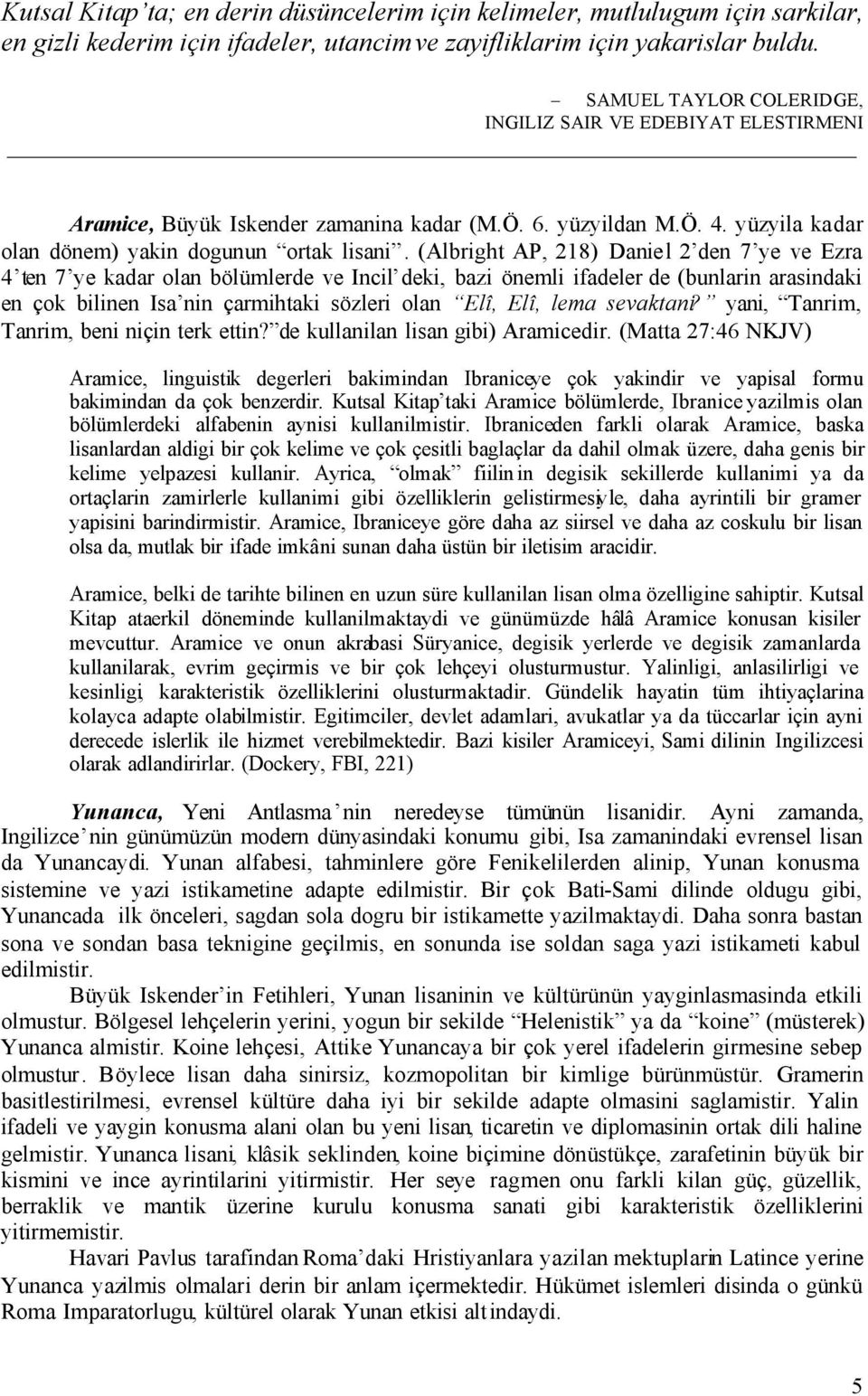 (Albright AP, 218) Daniel 2 den 7 ye ve Ezra 4 ten 7 ye kadar olan bölümlerde ve Incil deki, bazi önemli ifadeler de (bunlarin arasindaki en çok bilinen Isa nin çarmihtaki sözleri olan Elî, Elî, lema