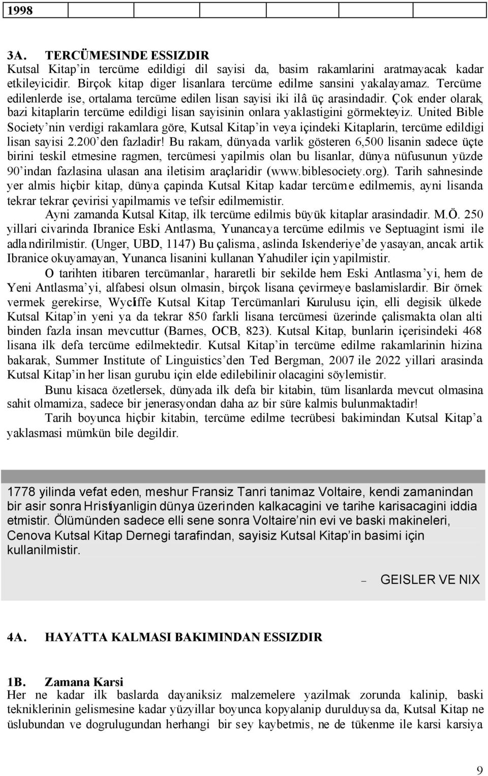 United Bible Society nin verdigi rakamlara göre, Kutsal Kitap in veya içindeki Kitaplarin, tercüme edildigi lisan sayisi 2.200 den fazladir!