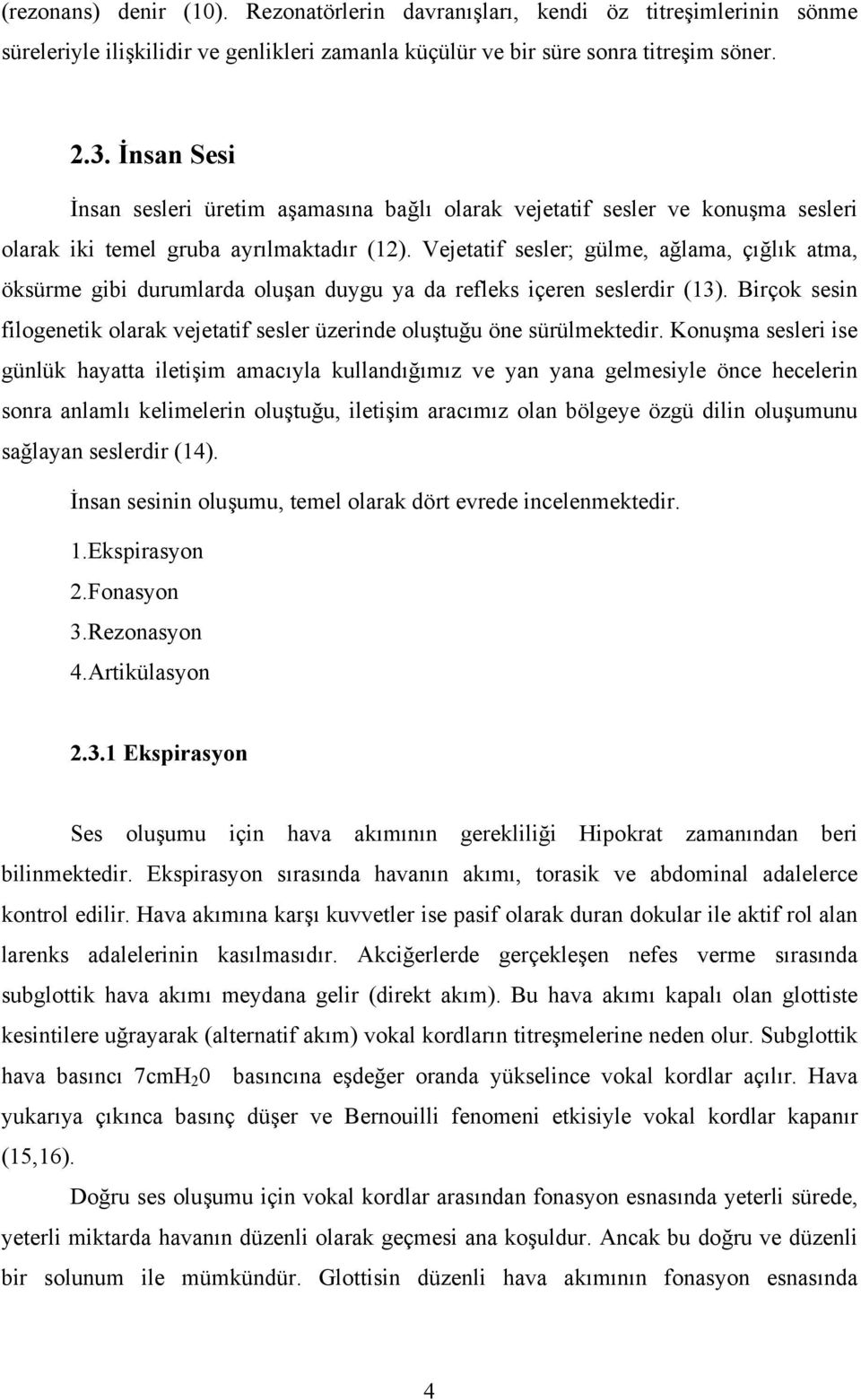 Vejetatif sesler; gülme, ağlama, çığlık atma, öksürme gibi durumlarda oluşan duygu ya da refleks içeren seslerdir (13).